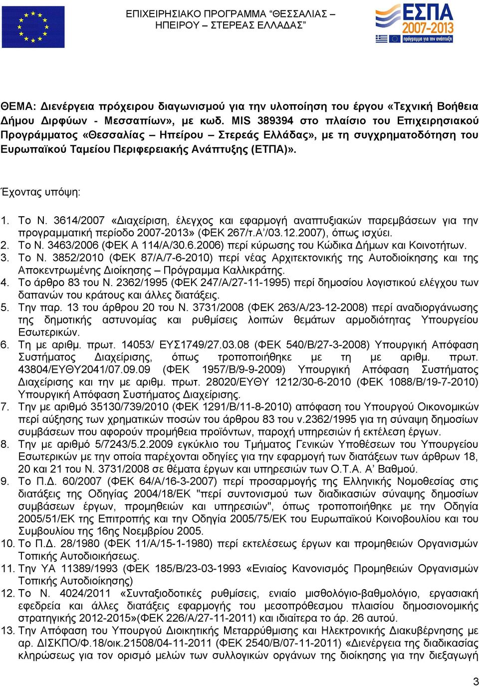 3614/2007 «Διαχείριση, έλεγχος και εφαρμογή αναπτυξιακών παρεμβάσεων για την προγραμματική περίοδο 2007-2013» (ΦΕΚ 267/τ.Α /03.12.2007), όπως ισχύει. 2. Το Ν. 3463/2006 (ΦΕΚ Α 114/Α/30.6.2006) περί κύρωσης του Κώδικα Δήμων και Κοινοτήτων.