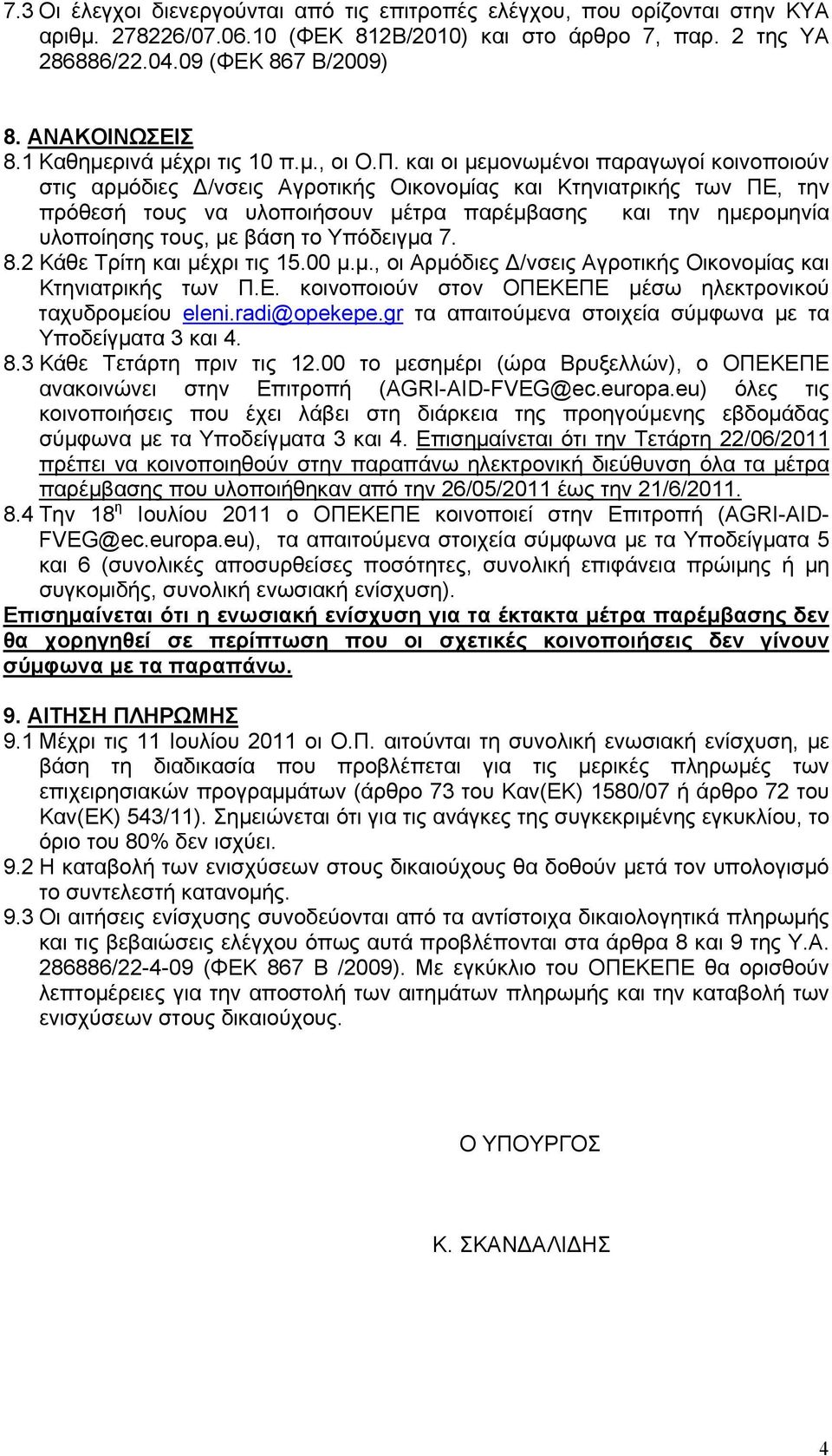 και οι μεμονωμένοι παραγωγοί κοινοποιούν στις αρμόδιες Δ/νσεις Αγροτικής Οικονομίας και Κτηνιατρικής των ΠΕ, την πρόθεσή τους να υλοποιήσουν μέτρα παρέμβασης και την ημερομηνία υλοποίησης τους, με