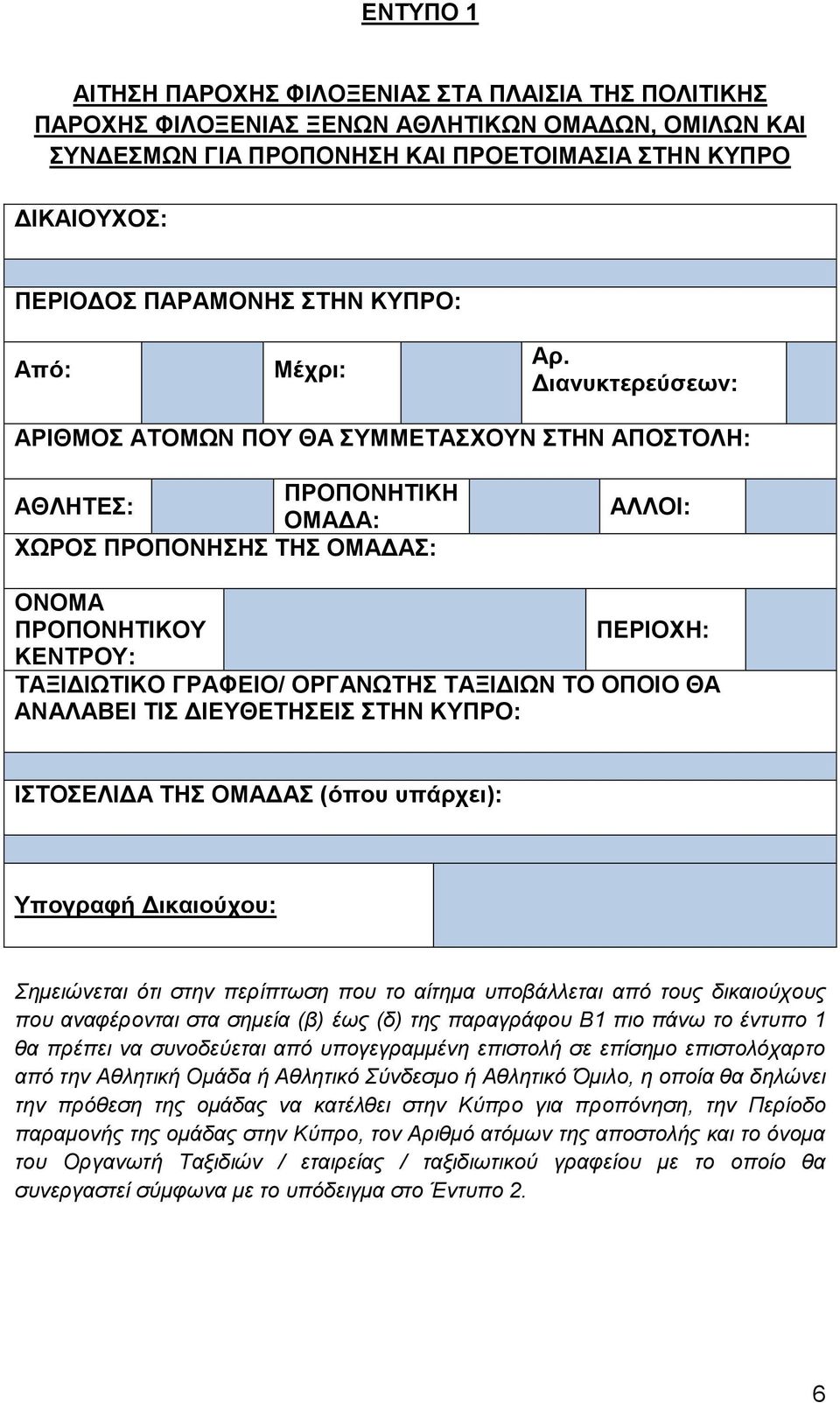 Διανυκτερεύσεων: ΑΡΙΘΜΟΣ ΑΤΟΜΩΝ ΠΟΥ ΘΑ ΣΥΜΜΕΤΑΣΧΟΥΝ ΣΤΗΝ ΑΠΟΣΤΟΛΗ: ΠΡΟΠΟΝΗΤΙΚΗ ΑΘΛΗΤΕΣ: ΟΜΑΔΑ: ΧΩΡΟΣ ΠΡΟΠΟΝΗΣΗΣ ΤΗΣ ΟΜΑΔΑΣ: ΑΛΛΟΙ: ΟΝΟΜΑ ΠΡΟΠΟΝΗΤΙΚΟΥ ΠΕΡΙΟΧΗ: ΚΕΝΤΡΟΥ: ΤΑΞΙΔΙΩΤΙΚΟ ΓΡΑΦΕΙΟ/ ΟΡΓΑΝΩΤΗΣ