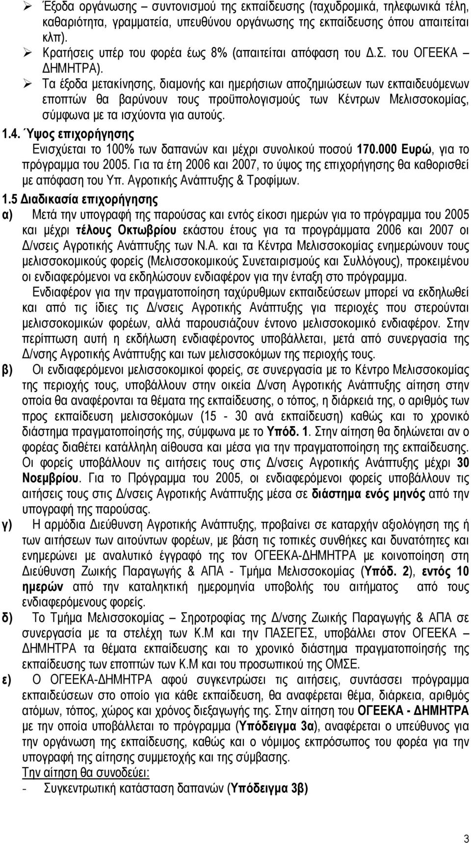 Τα έξοδα μετακίνησης, διαμονής και ημερήσιων αποζημιώσεων των εκπαιδευόμενων εποπτών θα βαρύνουν τους προϋπολογισμούς των Κέντρων Μελισσοκομίας, σύμφωνα με τα ισχύοντα για αυτούς. 1.4.