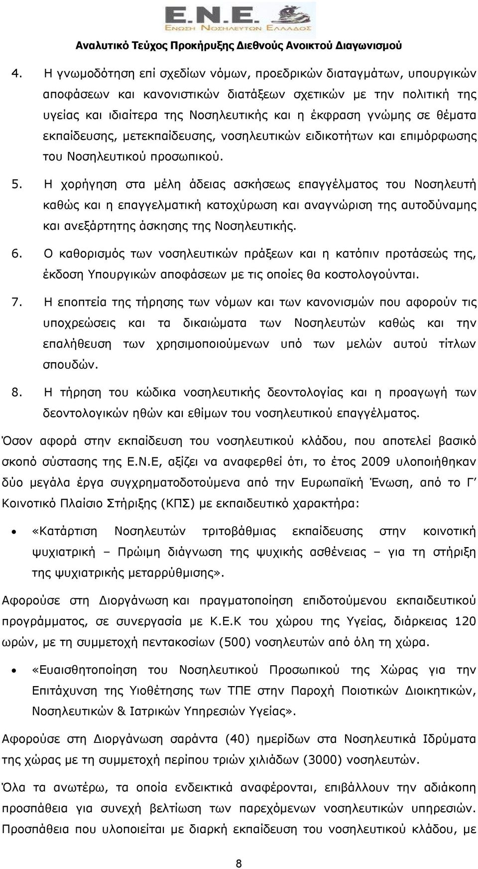 Η χορήγηση στα μέλη άδειας ασκήσεως επαγγέλματος του Νοσηλευτή καθώς και η επαγγελματική κατοχύρωση και αναγνώριση της αυτοδύναμης και ανεξάρτητης άσκησης της Νοσηλευτικής. 6.