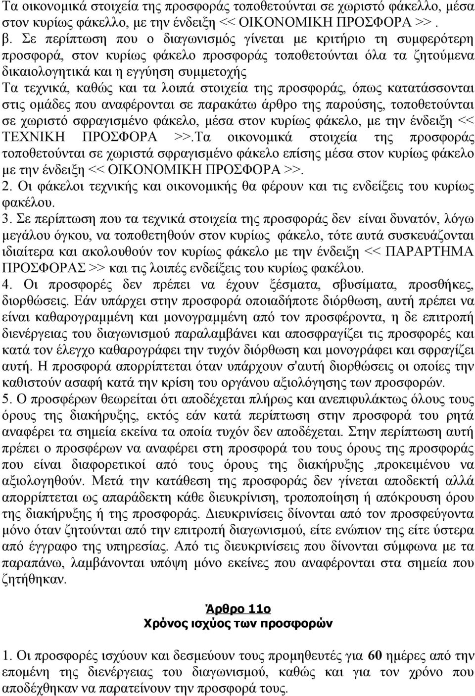 τα λοιπά στοιχεία της προσφοράς, όπως κατατάσσονται στις ομάδες που αναφέρονται σε παρακάτω άρθρο της παρούσης, τοποθετούνται σε χωριστό σφραγισμένο φάκελο, μέσα στον κυρίως φάκελο, με την ένδειξη <<