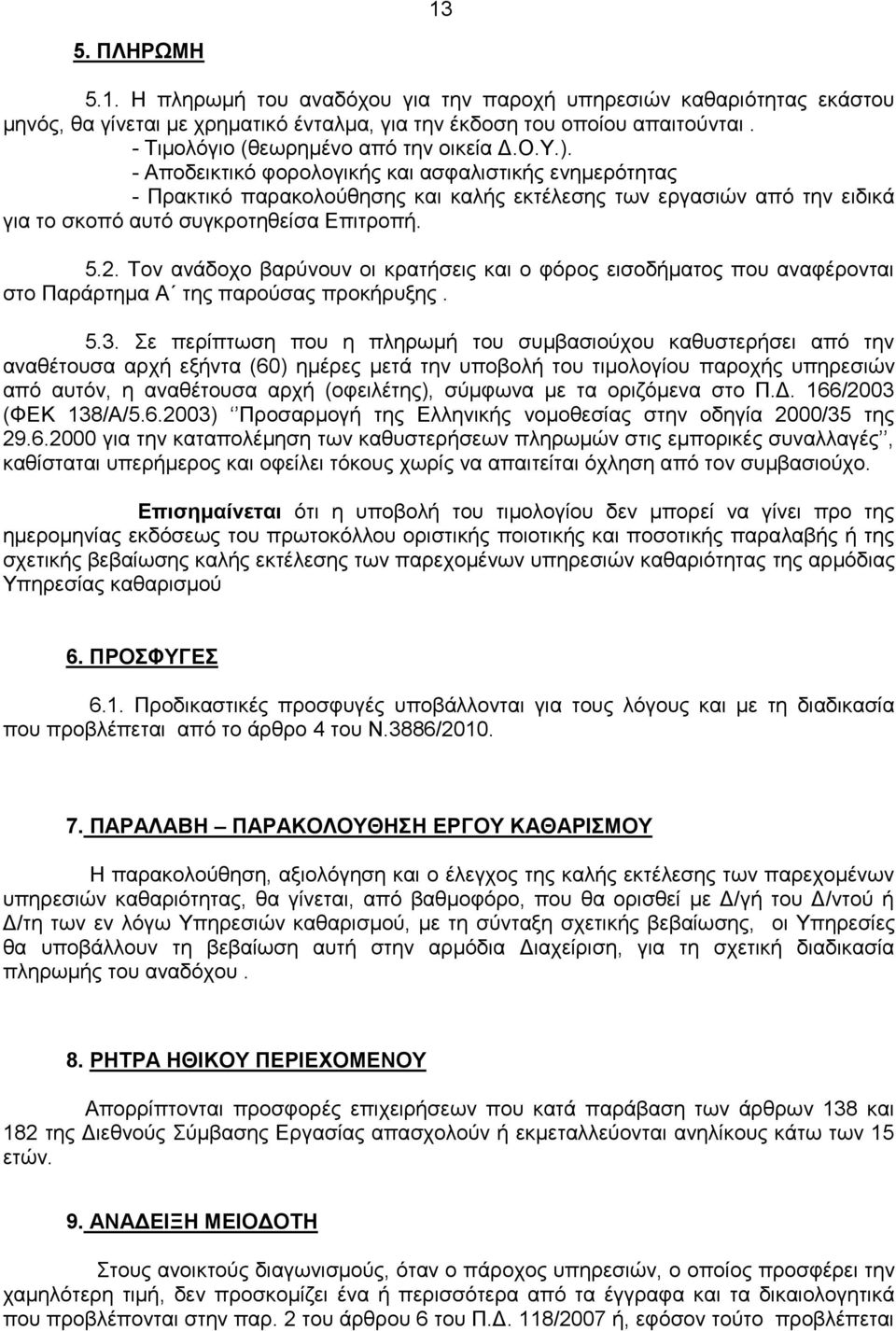 - Αποδεικτικό φορολογικής και ασφαλιστικής ενημερότητας - Πρακτικό παρακολούθησης και καλής εκτέλεσης των εργασιών από την ειδικά για το σκοπό αυτό συγκροτηθείσα Επιτροπή. 5.2.