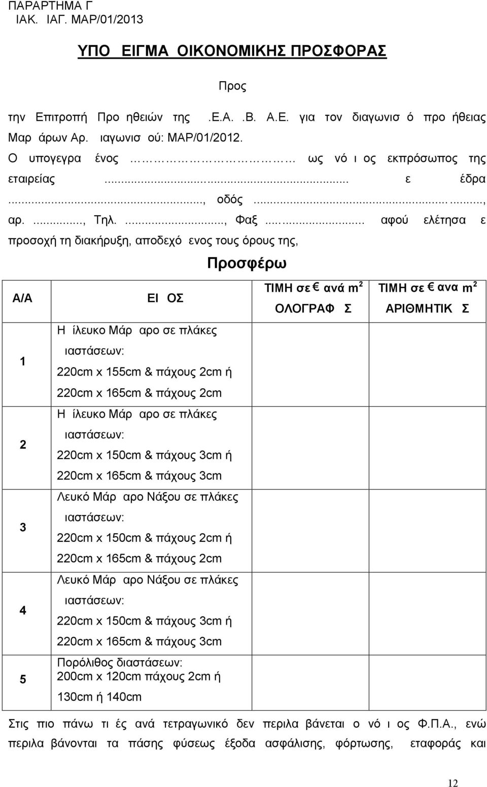 .. προσοχή τη διακήρυξη, αποδεχόμενος τους όρους της, Α/Α 1 2 3 4 5 ΕΙΔΟΣ Ημίλευκο Μάρμαρο σε πλάκες Διαστάσεων: 220cm x 155cm & πάχους 2cm ή 220cm x 165cm & πάχους 2cm Ημίλευκο Μάρμαρο σε πλάκες