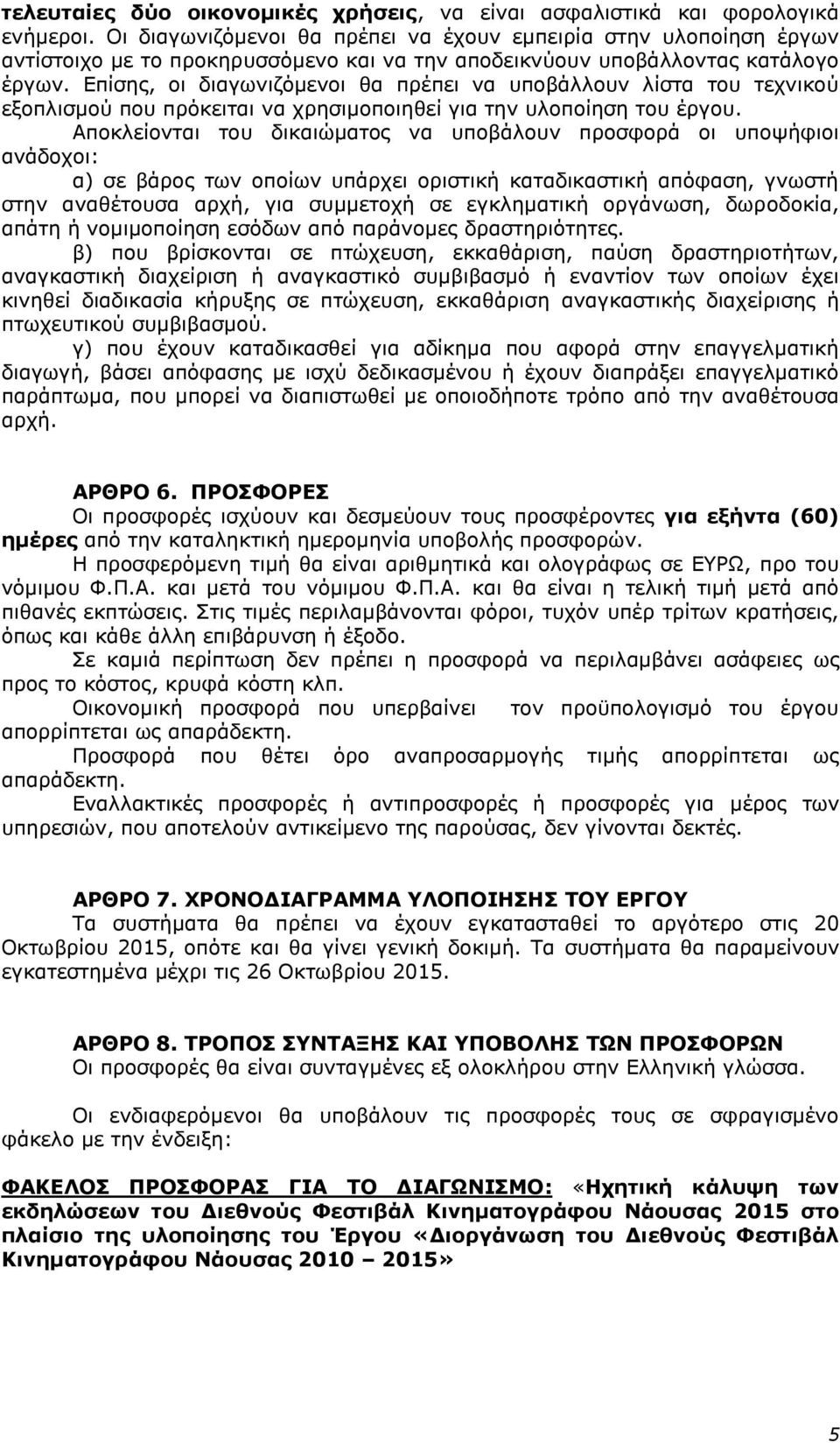 Επίσης, οι διαγωνιζόμενοι θα πρέπει να υποβάλλουν λίστα του τεχνικού εξοπλισμού που πρόκειται να χρησιμοποιηθεί για την υλοποίηση του έργου.