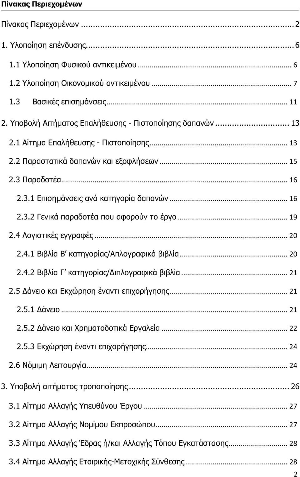 .. 16 2.3.2 Γενικά παραδοτέα που αφορούν το έργο... 19 2.4 Λογιστικές εγγραφές... 20 2.4.1 Βιβλία Β κατηγορίας/απλογραφικά βιβλία... 20 2.4.2 Βιβλία Γ κατηγορίας/ ιπλογραφικά βιβλία... 21 2.
