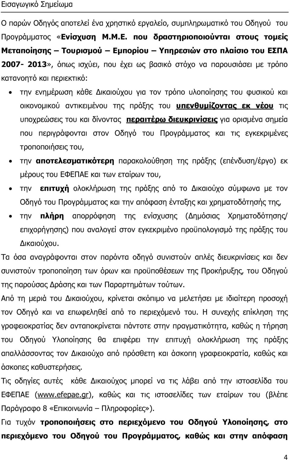 και οικονοµικού αντικειµένου της πράξης του υπενθυµίζοντας εκ νέου τις υποχρεώσεις του και δίνοντας περαιτέρω διευκρινίσεις για ορισµένα σηµεία που περιγράφονται στον Οδηγό του Προγράµµατος και τις
