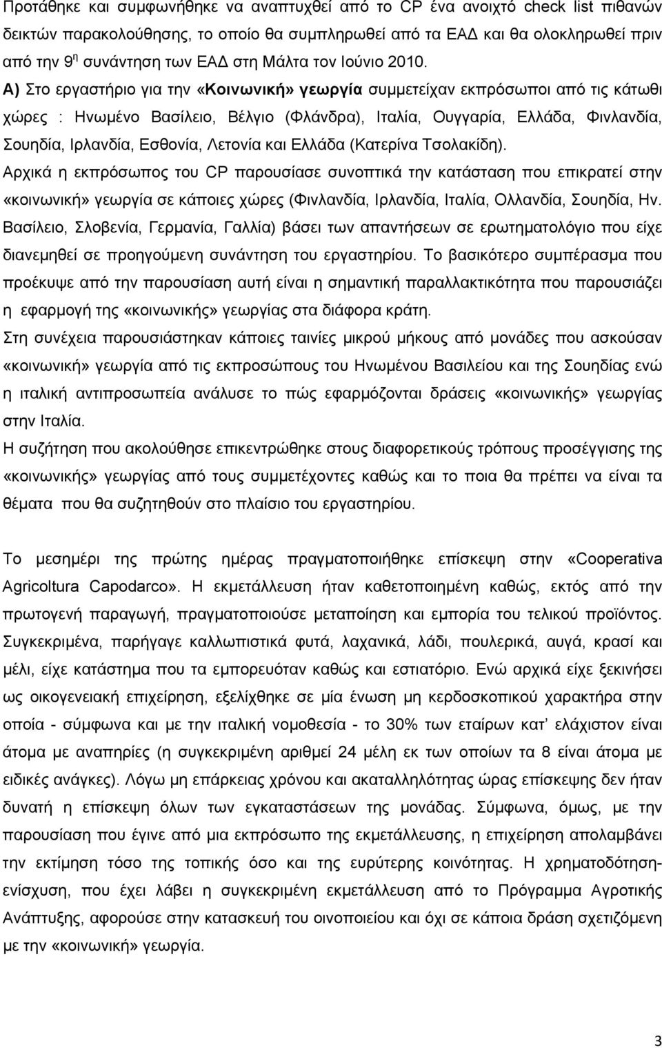 Α) Στο εργαστήριο για την «Κοινωνική» γεωργία συμμετείχαν εκπρόσωποι από τις κάτωθι χώρες : Ηνωμένο Βασίλειο, Βέλγιο (Φλάνδρα), Ιταλία, Ουγγαρία, Ελλάδα, Φινλανδία, Σουηδία, Ιρλανδία, Εσθονία,