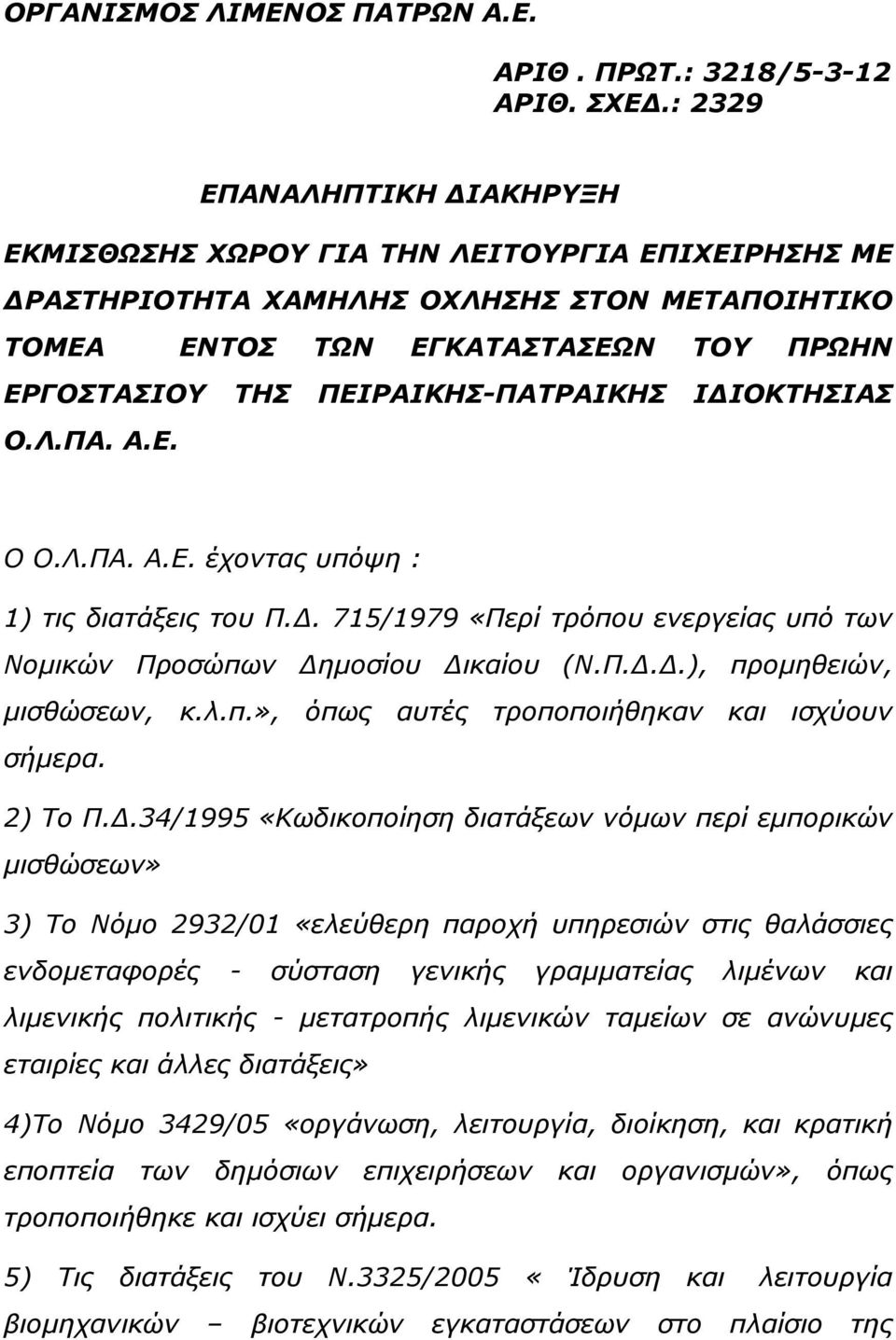 ΠΕΙΡΑΙΚΗΣ-ΠΑΤΡΑΙΚΗΣ Ι ΙΟΚΤΗΣΙΑΣ Ο.Λ.ΠΑ. Α.Ε. Ο Ο.Λ.ΠΑ. Α.Ε. έχοντας υπόψη : 1) τις διατάξεις του Π.. 715/1979 «Περί τρόπου ενεργείας υπό των Νοµικών Προσώπων ηµοσίου ικαίου (Ν.Π...), προµηθειών, µισθώσεων, κ.