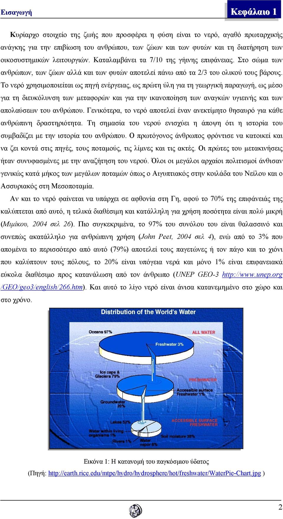 Το νερό χρησιµοποιείται ως πηγή ενέργειας, ως πρώτη ύλη για τη γεωργική παραγωγή, ως µέσο για τη διευκόλυνση των µεταφορών και για την ικανοποίηση των αναγκών υγιεινής και των απολαύσεων του ανθρώπου.