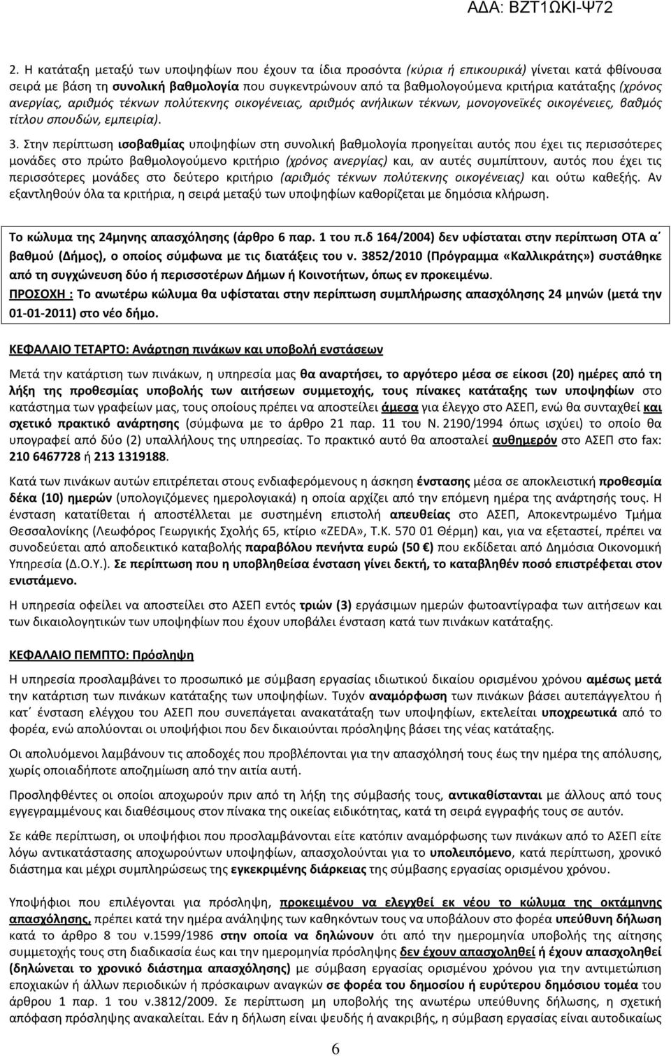 Στην περίπτωση ισοβαθμίας υποψηφίων στη συνολική βαθμολογία προηγείται αυτός που έχει τις περισσότερες μονάδες στο πρώτο βαθμολογούμενο κριτήριο (χρόνος ανεργίας) και, αν αυτές συμπίπτουν, αυτός που