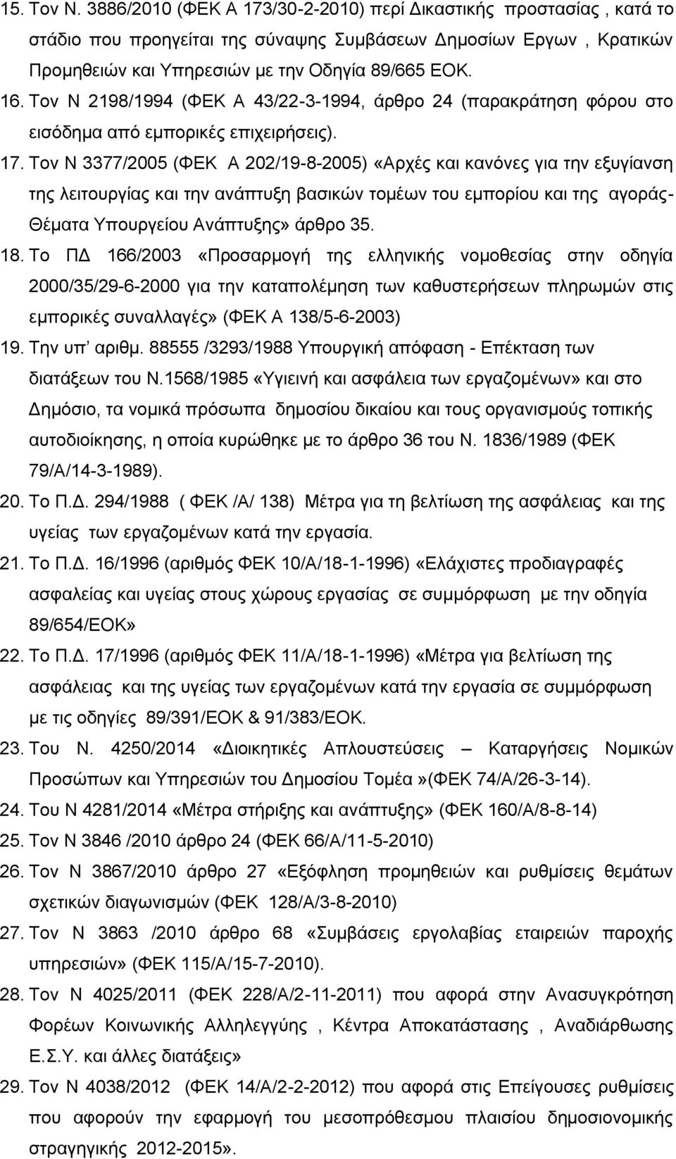 Τον Ν 3377/2005 (ΦΕΚ Α 202/19-8-2005) «Αρχές και κανόνες για την εξυγίανση της λειτουργίας και την ανάπτυξη βασικών τομέων του εμπορίου και της αγοράς- Θέματα Υπουργείου Ανάπτυξης» άρθρο 35. 18.