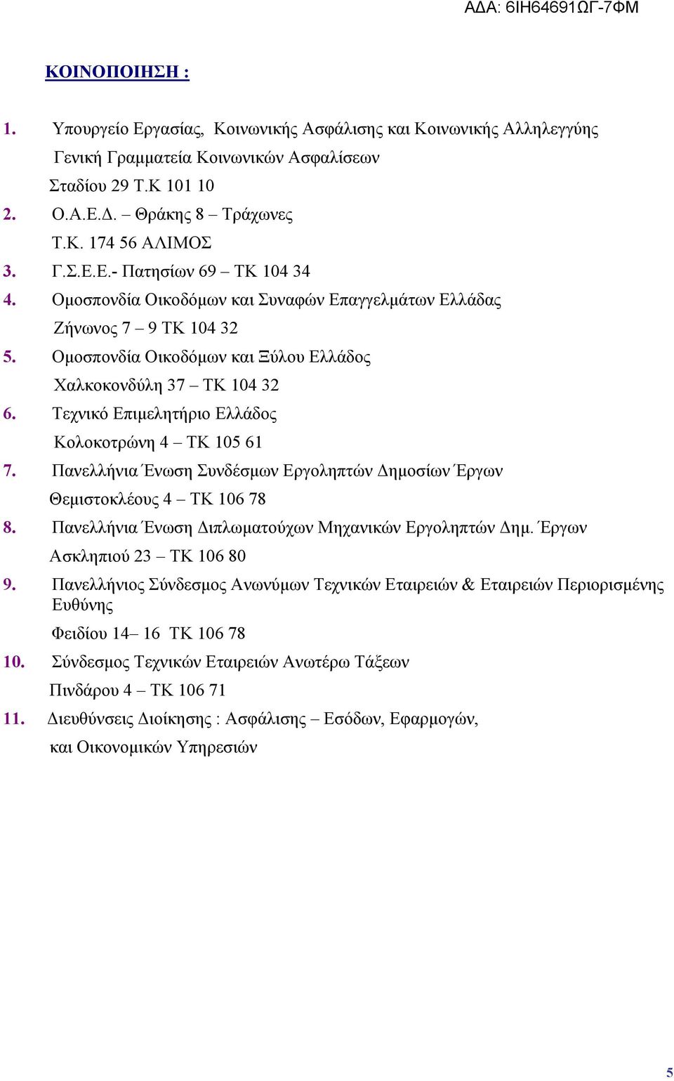 Τεχνικό Επιμελητήριο Ελλάδος Κολοκοτρώνη 4 ΤΚ 105 61 7. Πανελλήνια Ένωση Συνδέσμων Εργοληπτών Δημοσίων Έργων Θεμιστοκλέους 4 ΤΚ 106 78 8. Πανελλήνια Ένωση Διπλωματούχων Μηχανικών Εργοληπτών Δημ.