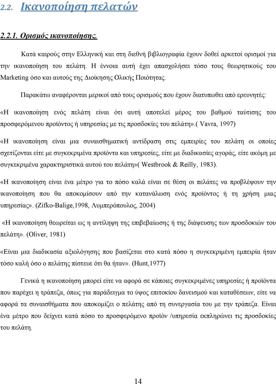 Παρακάτω αναφέρονται μερικοί από τους ορισμούς που έχουν διατυπωθει από ερευνητές: «Η ικανοποίηση ενός πελάτη είναι ότι αυτή αποτελεί μέρος του βαθμού ταύτισης του προσφερόμενου προϊόντος ή υπηρεσίας