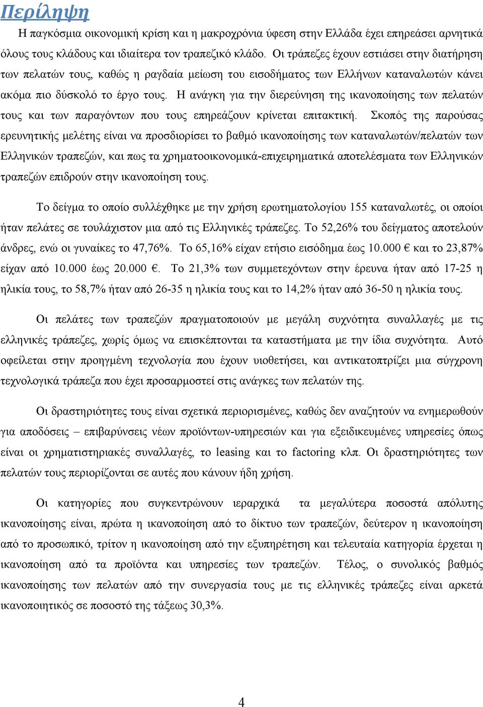 Η ανάγκη για την διερεύνηση της ικανοποίησης των πελατών τους και των παραγόντων που τους επηρεάζουν κρίνεται επιτακτική.