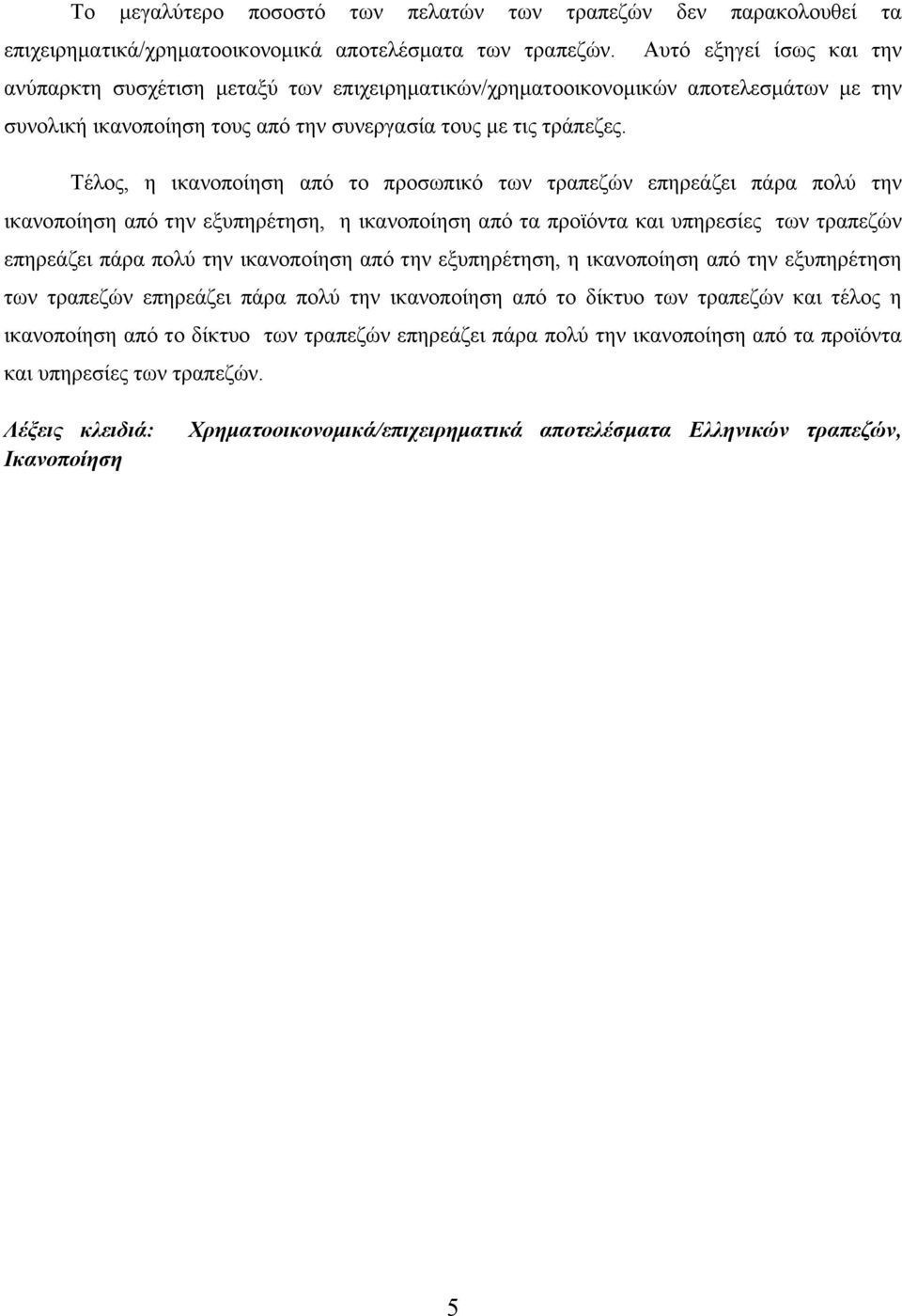 Τέλος, η ικανοποίηση από το προσωπικό των τραπεζών επηρεάζει πάρα πολύ την ικανοποίηση από την εξυπηρέτηση, η ικανοποίηση από τα προϊόντα και υπηρεσίες των τραπεζών επηρεάζει πάρα πολύ την