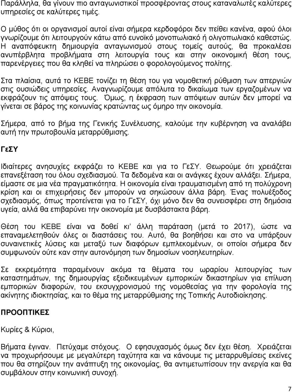 Η αναπόφευκτη δημιουργία ανταγωνισμού στους τομείς αυτούς, θα προκαλέσει ανυπέρβλητα προβλήματα στη λειτουργία τους και στην οικονομική θέση τους, παρενέργειες που θα κληθεί να πληρώσει ο