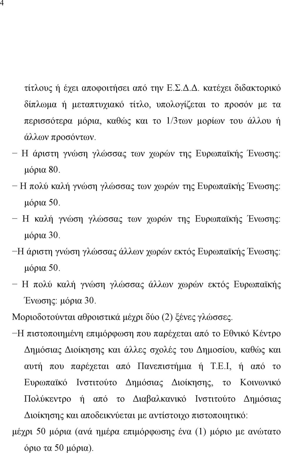 Η άριστη γνώση γλώσσας άλλων χωρών εκτός Ευρωπαϊκής Ένωσης: µόρια 50. Η πολύ καλή γνώση γλώσσας άλλων χωρών εκτός Ευρωπαϊκής Ένωσης: µόρια 30. Μοριοδοτούνται αθροιστικά µέχρι δύο (2) ξένες γλώσσες.