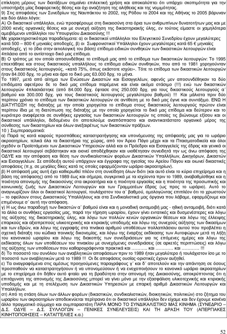 ανθρωπίνων δυνατοτήτων µας και µε 2000 κενές οργανικές θέσεις και µε συνεχή αύξηση της δικαστηριακής ύλης, εν τούτοις είµαστε οι χαµηλότερα αµειβόµενοι υπάλληλοι του Υπουργείου ικαιοσύνης!