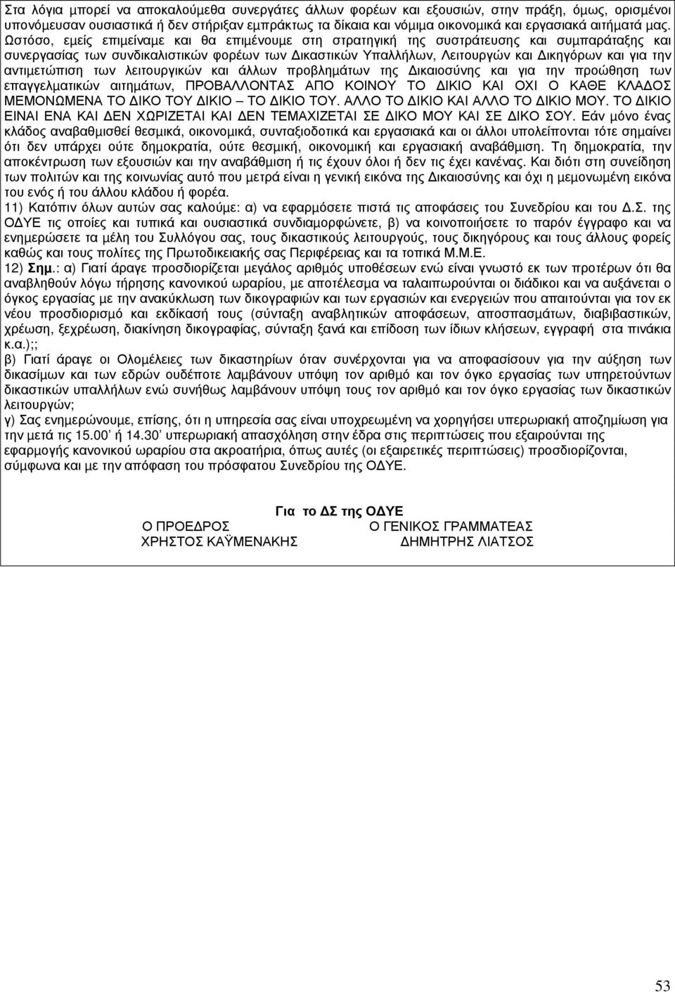 Ωστόσο, εµείς επιµείναµε και θα επιµένουµε στη στρατηγική της συστράτευσης και συµπαράταξης και συνεργασίας των συνδικαλιστικών φορέων των ικαστικών Υπαλλήλων, Λειτουργών και ικηγόρων και για την