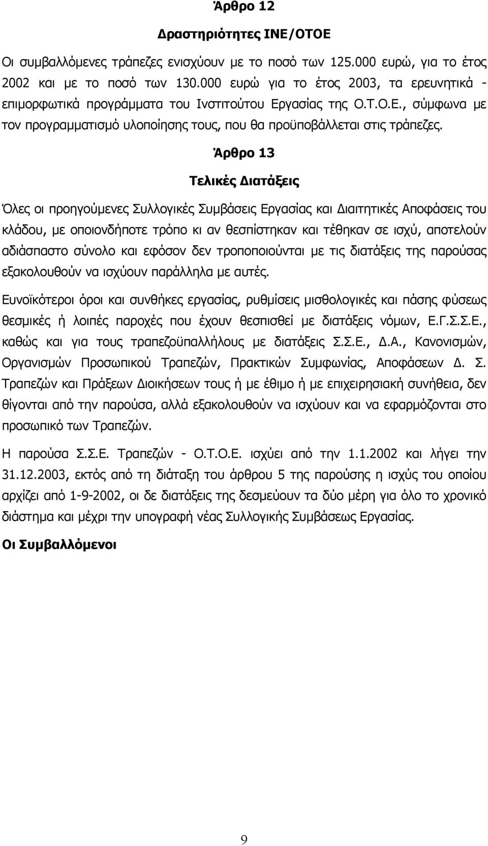 Άρθρο 13 Τελικές ιατάξεις Όλες οι προηγούµενες Συλλογικές Συµβάσεις Εργασίας και ιαιτητικές Αποφάσεις του κλάδου, µε οποιονδήποτε τρόπο κι αν θεσπίστηκαν και τέθηκαν σε ισχύ, αποτελούν αδιάσπαστο