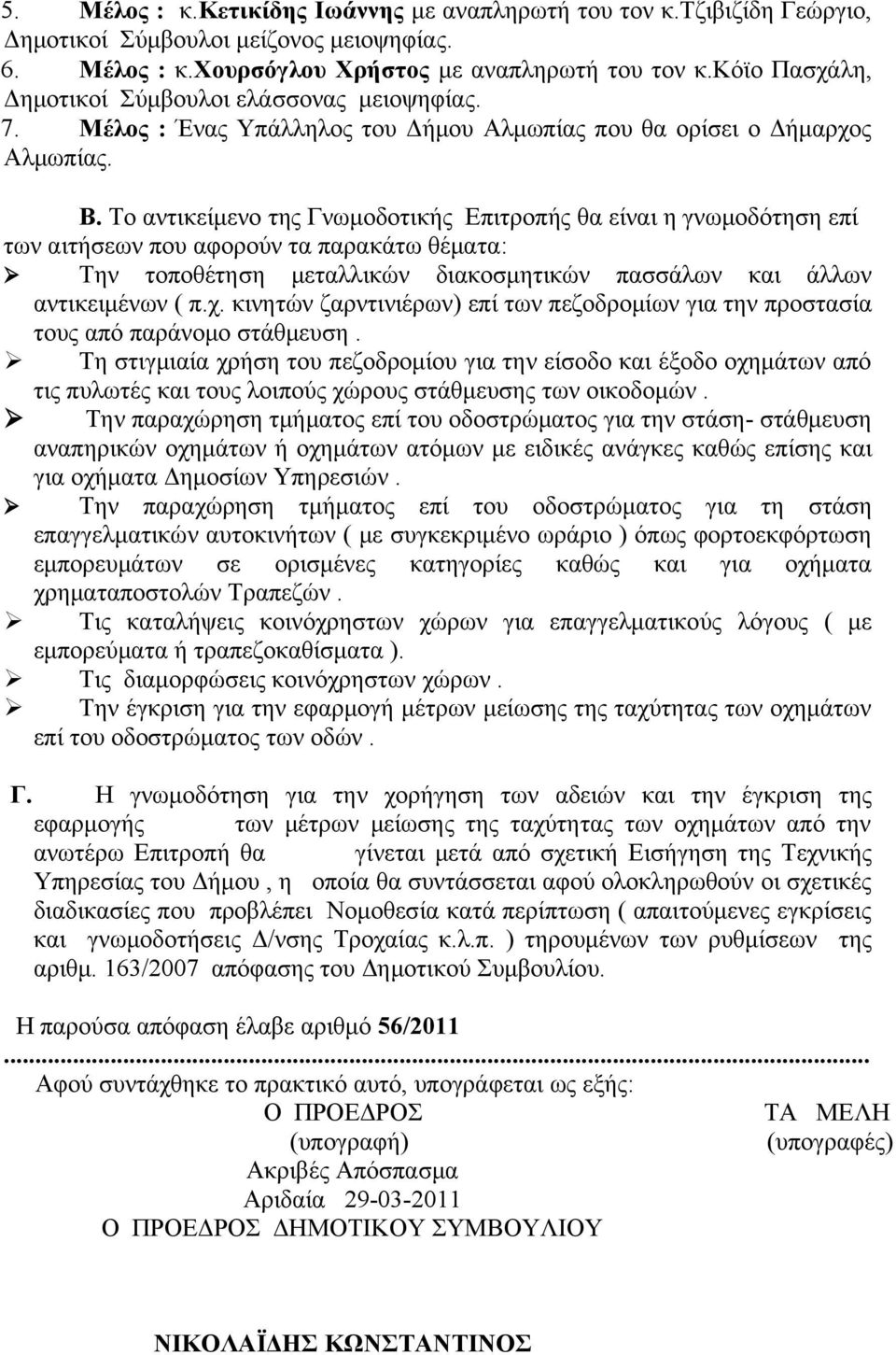 Το αντικείμενο της Γνωμοδοτικής Επιτροπής θα είναι η γνωμοδότηση επί των αιτήσεων που αφορούν τα παρακάτω θέματα: Tην τοποθέτηση μεταλλικών διακοσμητικών πασσάλων και άλλων αντικειμένων ( π.χ.