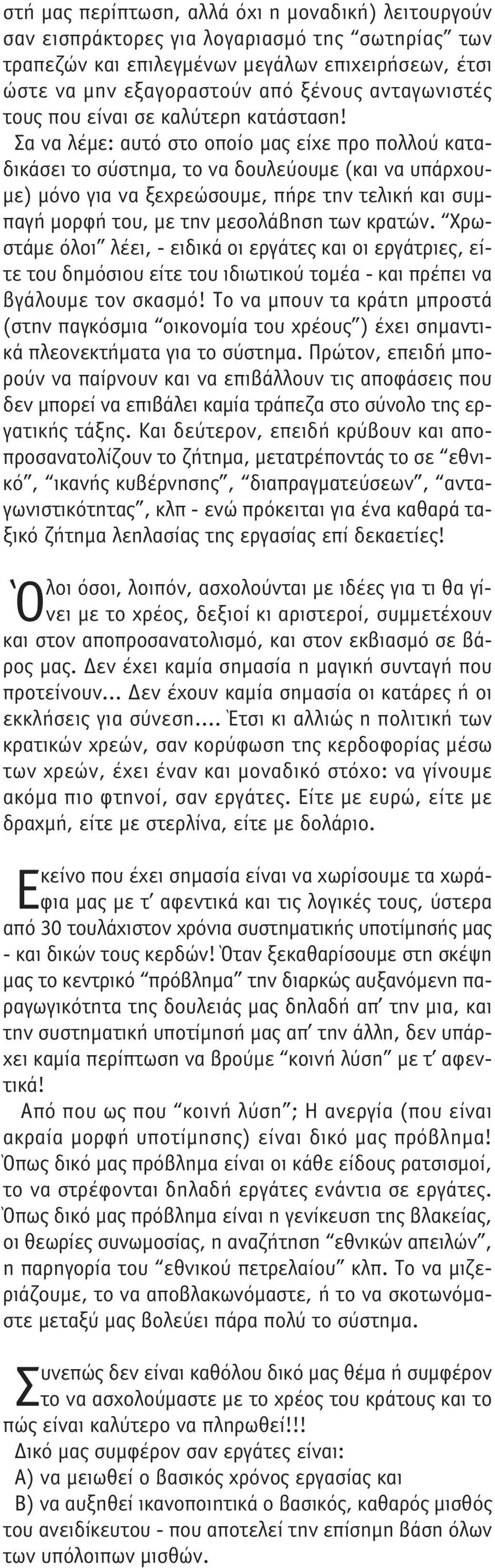 Σα να λέµε: αυτό στο οποίο µας είχε προ πολλού καταδικάσει το σύστηµα, το να δουλεύουµε (και να υπάρχου- µε) µόνο για να ξεχρεώσουµε, πήρε την τελική και συµπαγή µορφή του, µε την µεσολάβηση των