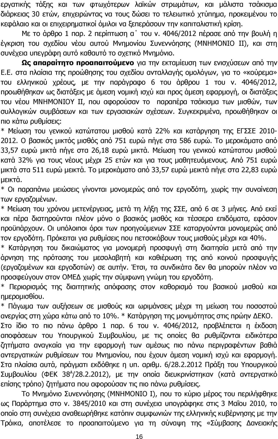 4046/2012 πέρασε από την βουλή η έγκριση του σχεδίου νέου αυτού Μνημονίου Συνεννόησης (ΜΝΗΜΟΝΙΟ ΙΙ), και στη συνέχεια υπεγράφη αυτό καθαυτό το σχετικό Μνημόνιο.