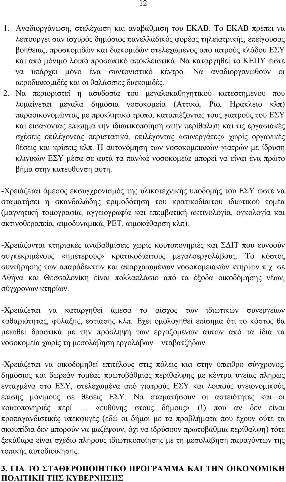 αποκλειστικά. Να καταργηθεί το ΚΕΠΥ ώστε να υπάρχει μόνο ένα συντονιστικό κέντρο. Να αναδιοργανωθούν οι αεροδιακομιδές και οι θαλάσσιες διακομιδές. 2.