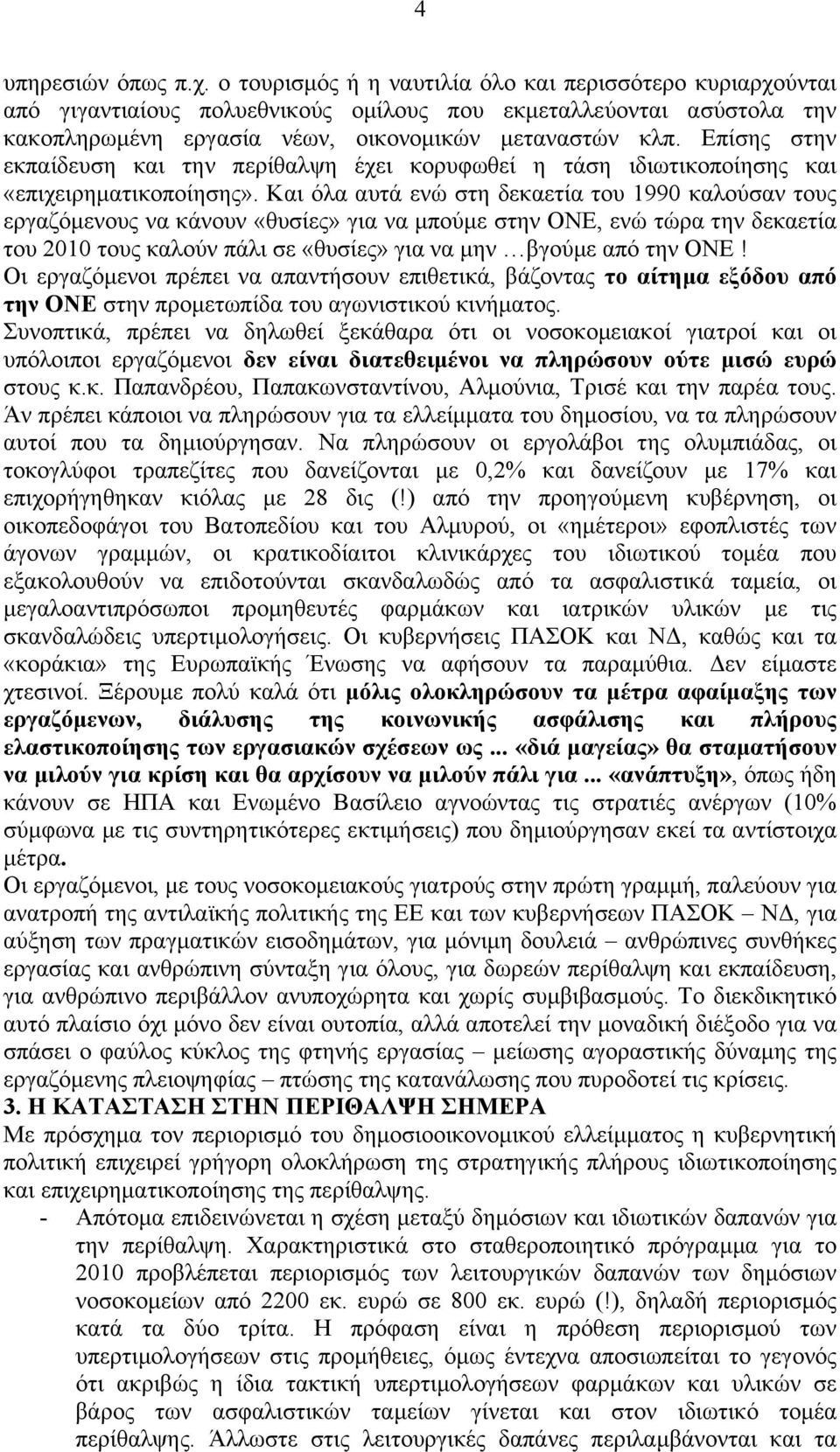 Επίσης στην εκπαίδευση και την περίθαλψη έχει κορυφωθεί η τάση ιδιωτικοποίησης και «επιχειρηματικοποίησης».