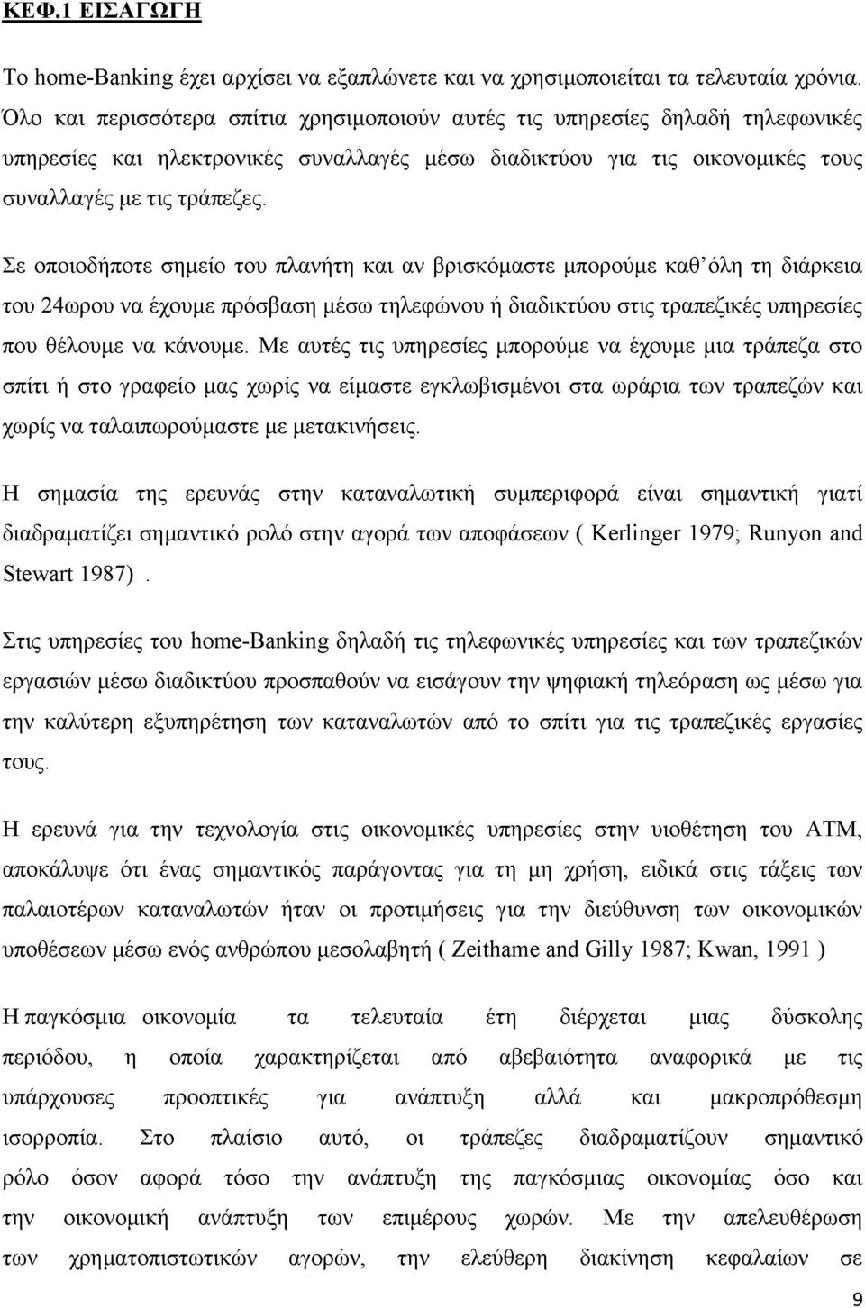 Σε οποιοδήποτε σημείο του πλανήτη και αν βρισκόμαστε μπορούμε καθ όλη τη διάρκεια του 24ωρου να έχουμε πρόσβαση μέσω τηλεφώνου ή διαδικτύου στις τραπεζικές υπηρεσίες που θέλουμε να κάνουμε.