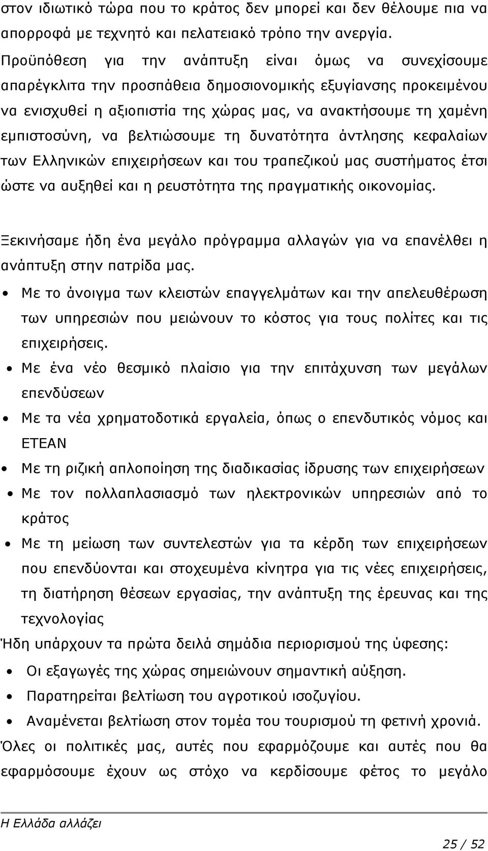 να βελτιώσουμε τη δυνατότητα άντλησης κεφαλαίων των Ελληνικών επιχειρήσεων και του τραπεζικού μας συστήματος έτσι ώστε να αυξηθεί και η ρευστότητα της πραγματικής οικονομίας.