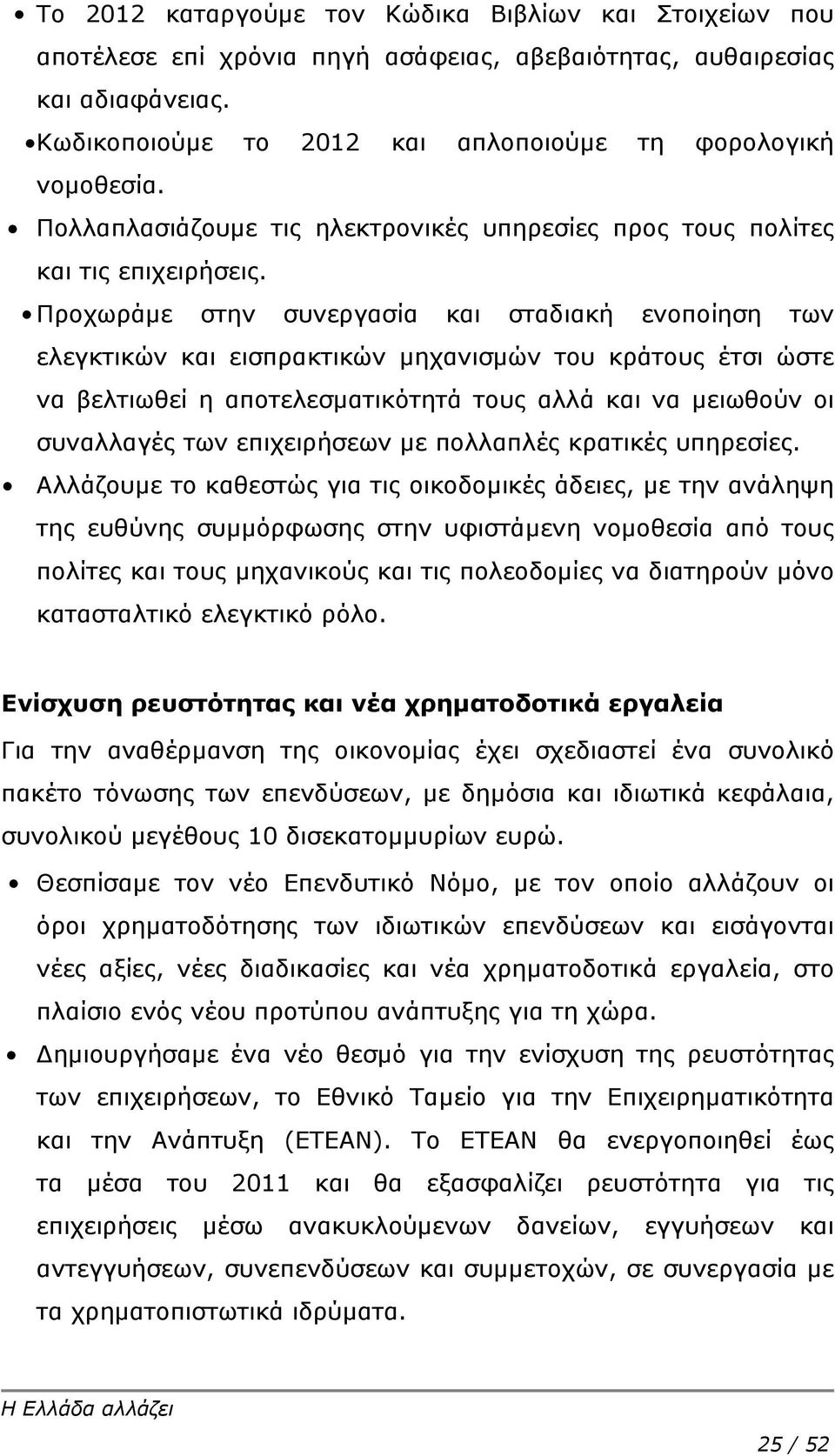 Προχωράμε στην συνεργασία και σταδιακή ενοποίηση των ελεγκτικών και εισπρακτικών μηχανισμών του κράτους έτσι ώστε να βελτιωθεί η αποτελεσματικότητά τους αλλά και να μειωθούν οι συναλλαγές των