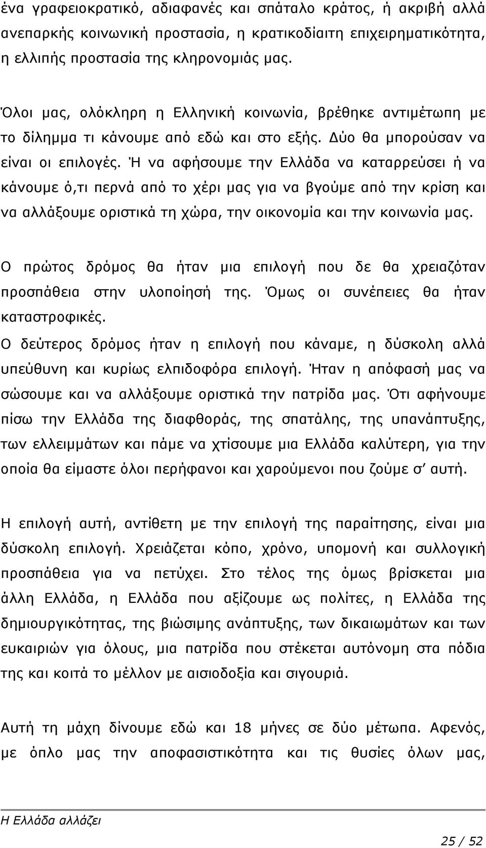 Ή να αφήσουμε την Ελλάδα να καταρρεύσει ή να κάνουμε ό,τι περνά από το χέρι μας για να βγούμε από την κρίση και να αλλάξουμε οριστικά τη χώρα, την οικονομία και την κοινωνία μας.