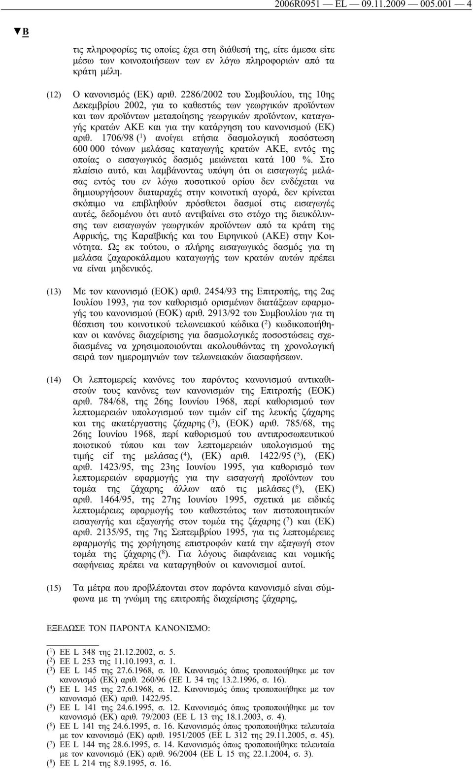 κανονισμού (ΕΚ) αριθ. 1706/98 ( 1 ) ανοίγει ετήσια δασμολογική ποσόστωση 600 000 τόνων μελάσας καταγωγής κρατών ΑΚΕ, εντός της οποίας ο εισαγωγικός δασμός μειώνεται κατά 100 %.