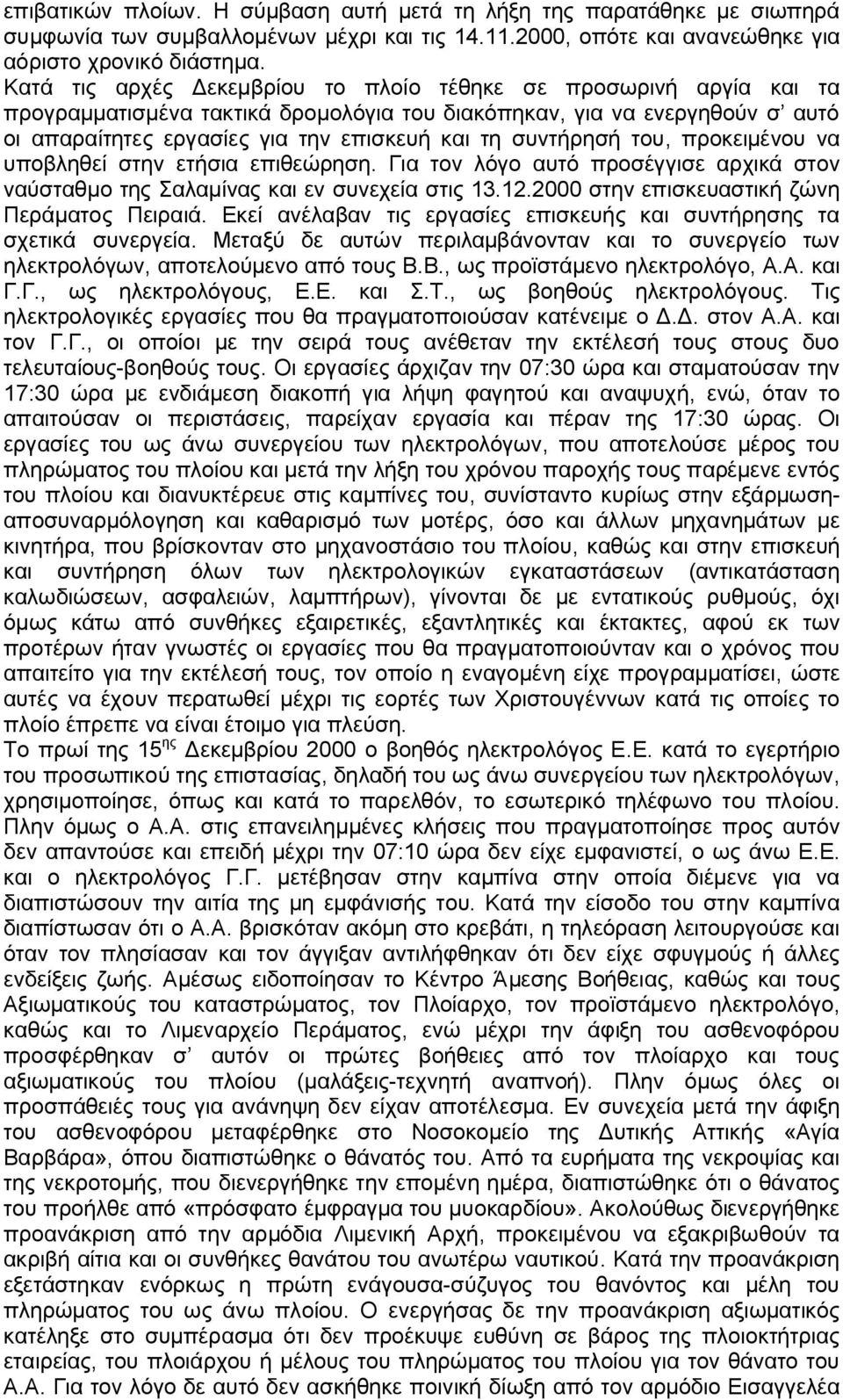 συντήρησή του, προκειμένου να υποβληθεί στην ετήσια επιθεώρηση. Για τον λόγο αυτό προσέγγισε αρχικά στον ναύσταθμο της Σαλαμίνας και εν συνεχεία στις 13.12.