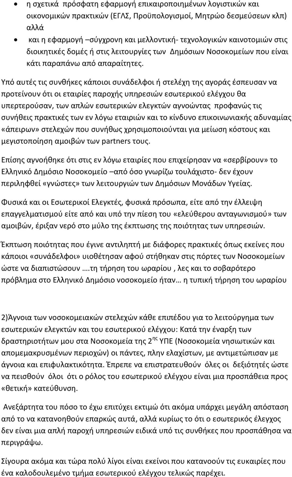 Υπό αυτές τις συνθήκες κάποιοι συνάδελφοι ή στελέχη της αγοράς έσπευσαν να προτείνουν ότι οι εταιρίες παροχής υπηρεσιών εσωτερικού ελέγχου θα υπερτερούσαν, των απλών εσωτερικών ελεγκτών αγνοώντας