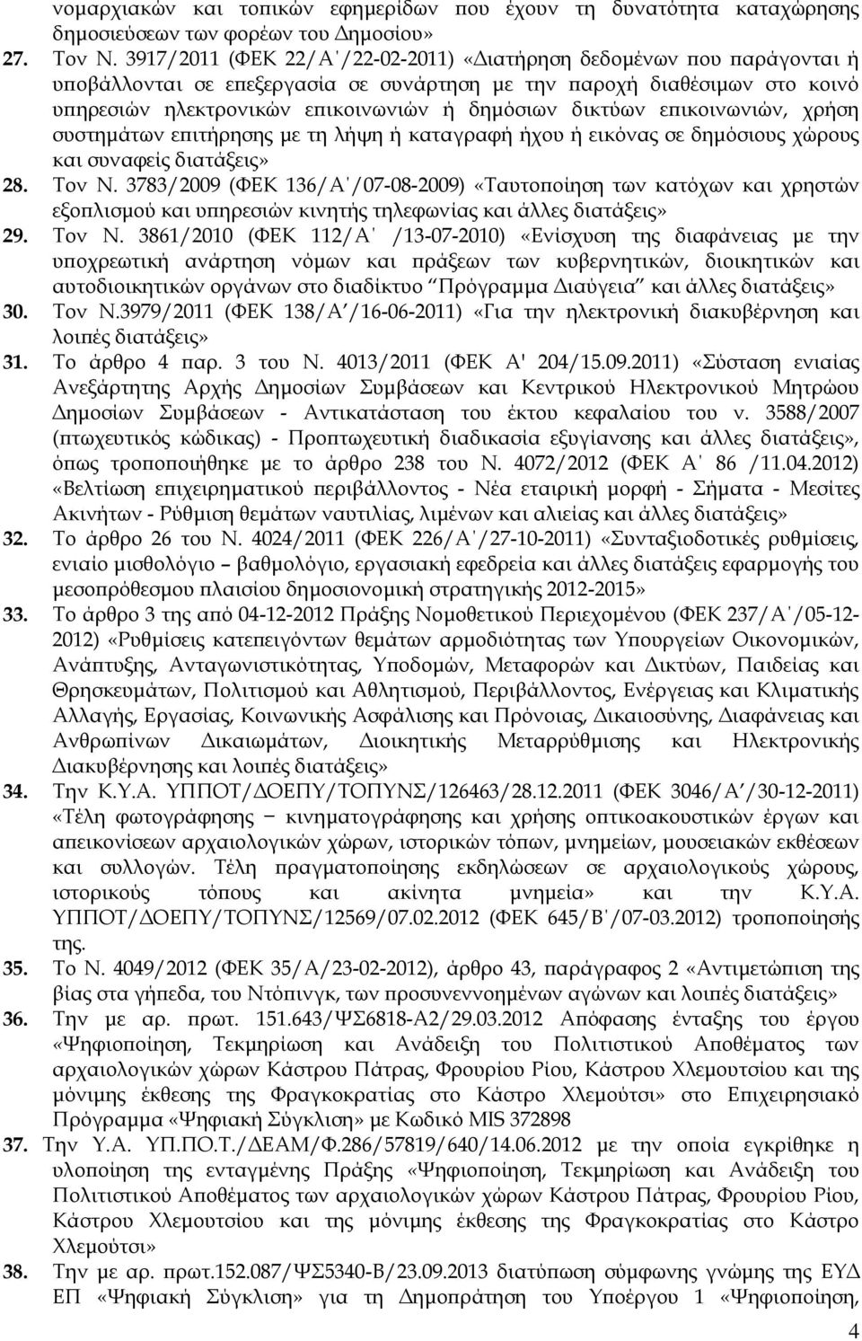 δικτύων επικοινωνιών, χρήση συστημάτων επιτήρησης με τη λήψη ή καταγραφή ήχου ή εικόνας σε δημόσιους χώρους και συναφείς διατάξεις» 28. Τον Ν.