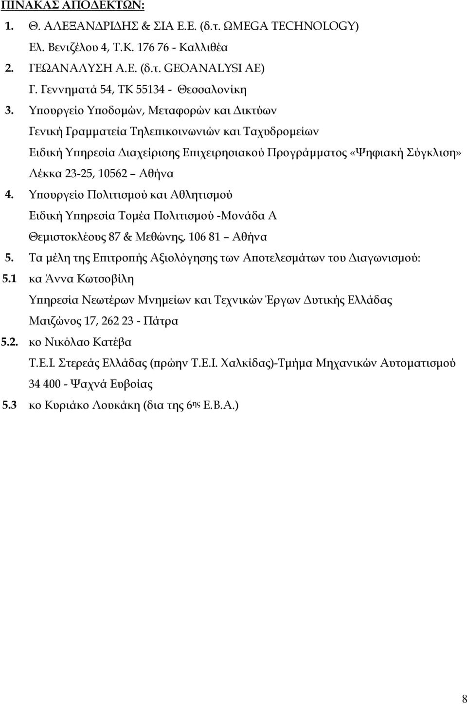 Υπουργείο Πολιτισμού και Αθλητισμού Ειδική Υπηρεσία Τομέα Πολιτισμού -Μονάδα Α Θεμιστοκλέους 87 & Μεθώνης, 106 81 Αθήνα 5. Τα μέλη της Επιτροπής Αξιολόγησης των Αποτελεσμάτων του Διαγωνισμού: 5.