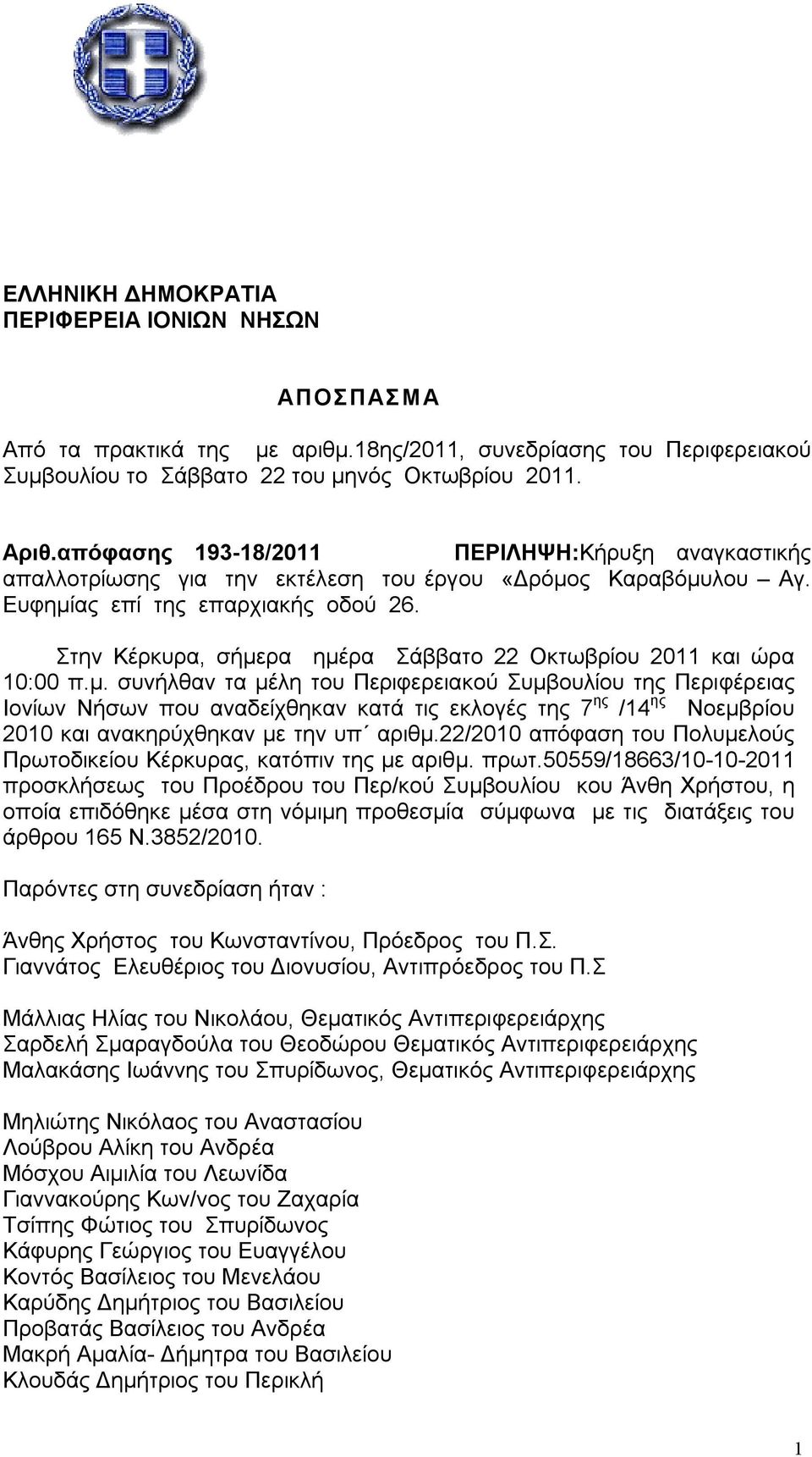 Στην Κέρκυρα, σήμερα ημέρα Σάββατο 22 Οκτωβρίου 2011 και ώρα 10:00 π.μ. συνήλθαν τα μέλη του Περιφερειακού Συμβουλίου της Περιφέρειας Ιονίων Νήσων που αναδείχθηκαν κατά τις εκλογές της 7 ης /14 ης Νοεμβρίου 2010 και ανακηρύχθηκαν με την υπ αριθμ.