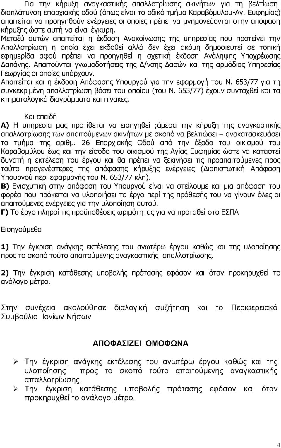 Μεταξύ αυτών απαιτείται η έκδοση Ανακοίνωσης της υπηρεσίας που προτείνει την Απαλλοτρίωση η οποία έχει εκδοθεί αλλά δεν έχει ακόμη δημοσιευτεί σε τοπική εφημερίδα αφού πρέπει να προηγηθεί η σχετική