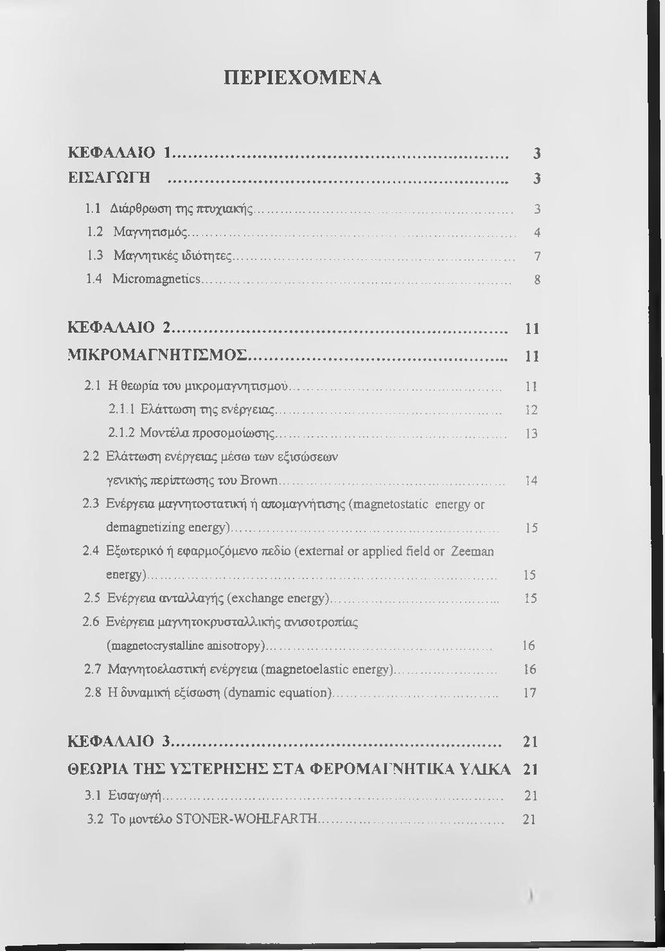 3 Ενέργεια μαγνητοσταηκή ή απομαγνήτισης (magnetostatic energy or demagnetizing energy)... 15 2.4 Εξωτερικό ή εφαρμοζόμενο πεδίο (external or applied field or Zeeman energy)... 15 2.5 Ενέργεια ανταλλαγής (exchange energy).