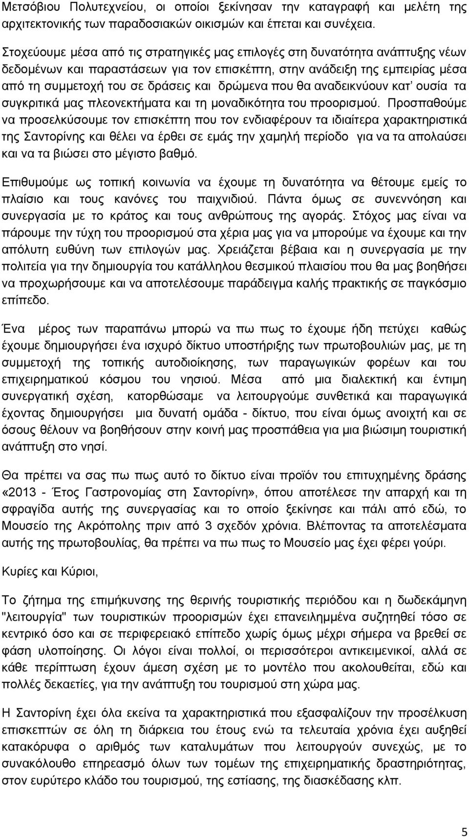 δρώμενα που θα αναδεικνύουν κατ ουσία τα συγκριτικά μας πλεονεκτήματα και τη μοναδικότητα του προορισμού.