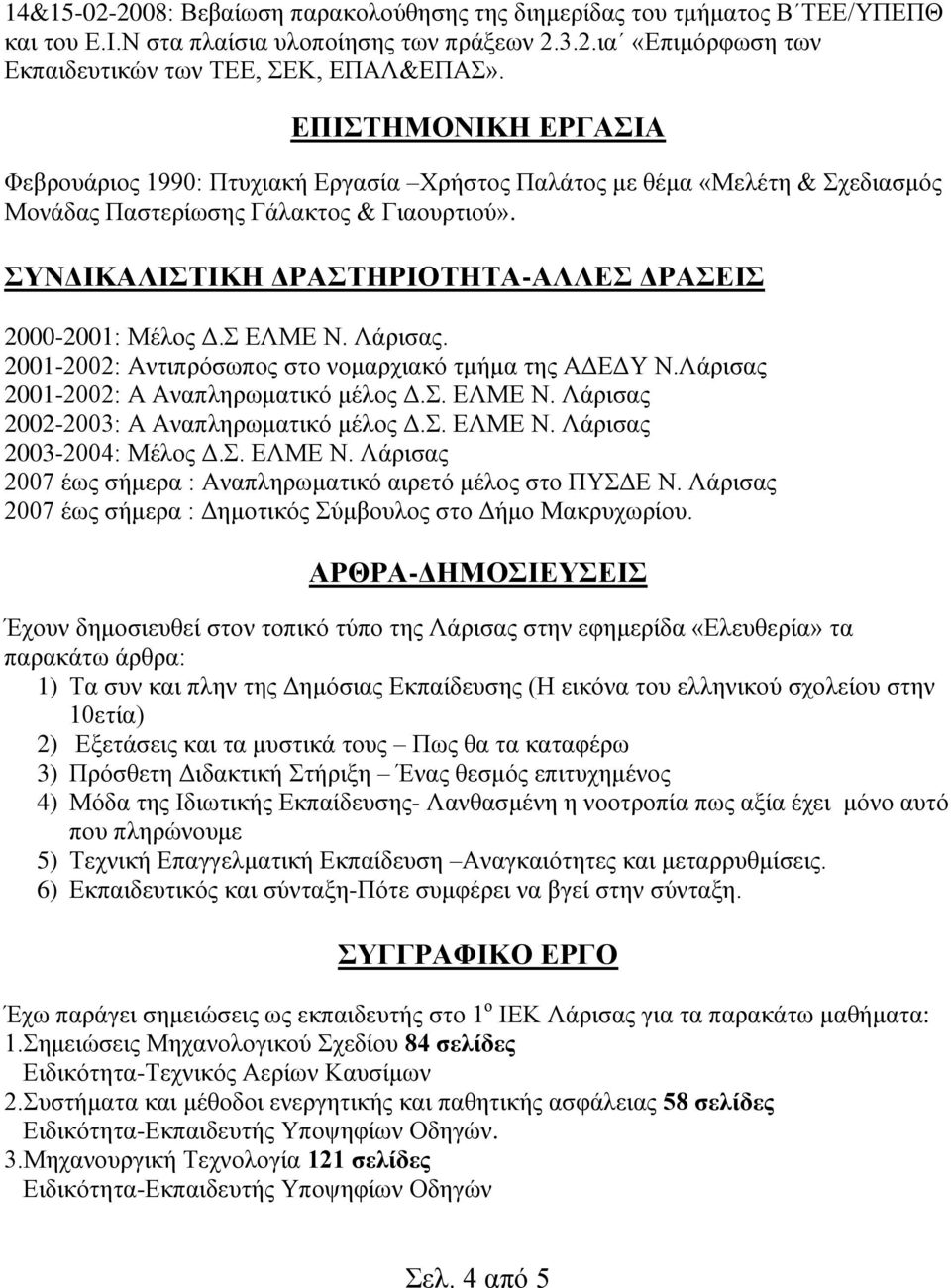 ΔΛΜΔ Ν. Λάξηζαο. 2001-2002: Αληηπξόζσπνο ζην λνκαξρηαθό ηκήκα ηεο ΑΓΔΓΤ Ν.Λάξηζαο 2001-2002: Α Αλαπιεξσκαηηθό κέινο Γ.. ΔΛΜΔ Ν. Λάξηζαο 2002-2003: Α Αλαπιεξσκαηηθό κέινο Γ.. ΔΛΜΔ Ν. Λάξηζαο 2003-2004: Μέινο Γ.