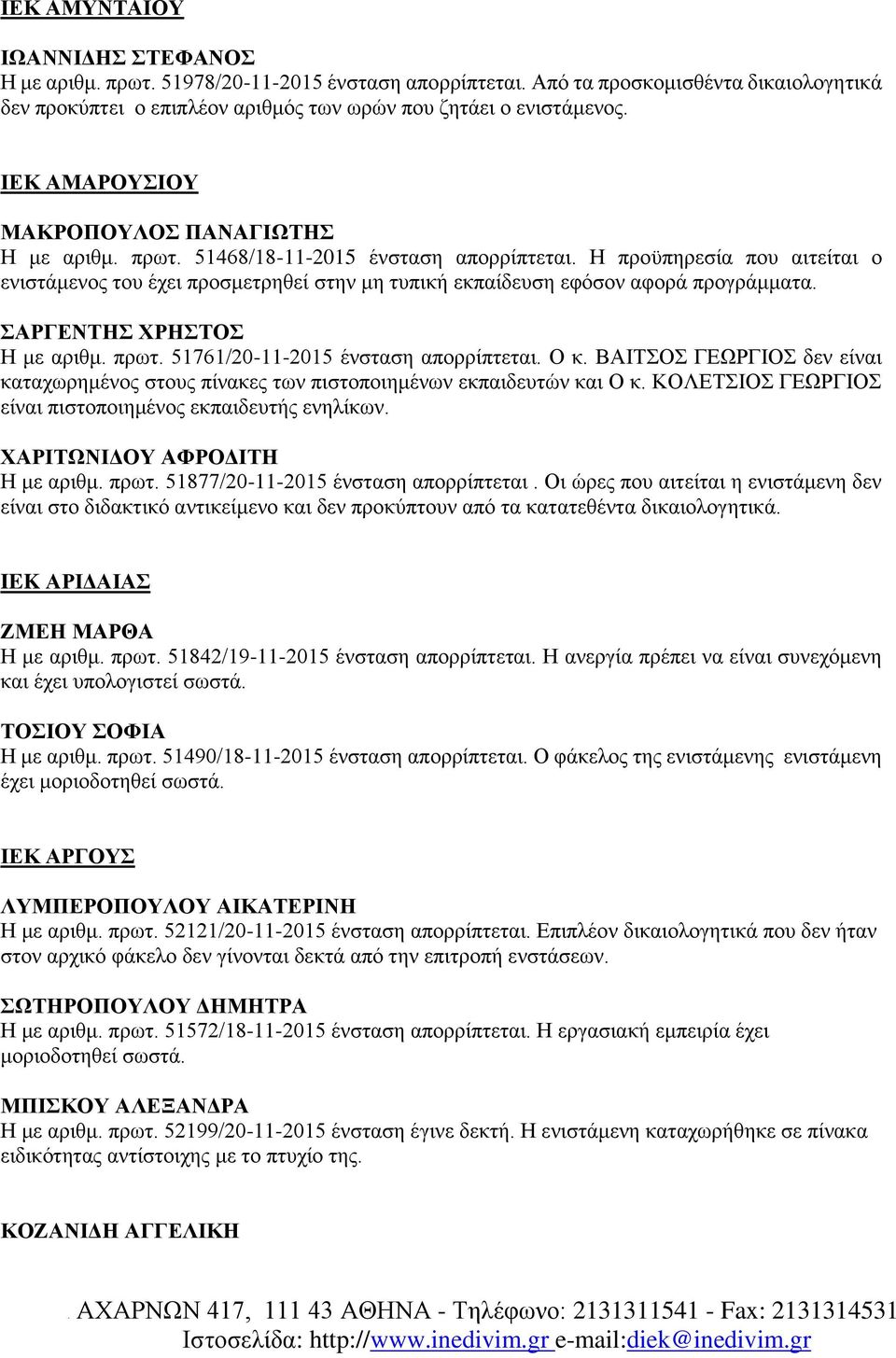 Η προϋπηρεσία που αιτείται ο ενιστάμενος του έχει προσμετρηθεί στην μη τυπική εκπαίδευση εφόσον αφορά προγράμματα. ΣΑΡΓΕΝΤΗΣ ΧΡΗΣΤΟΣ Η με αριθμ. πρωτ. 51761/20-11-2015 ένσταση απορρίπτεται. Ο κ.