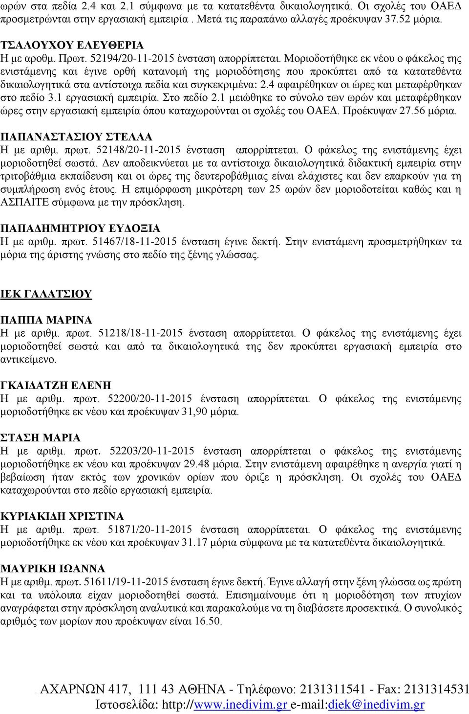 Μοριοδοτήθηκε εκ νέου ο φάκελος της ενιστάμενης και έγινε ορθή κατανομή της μοριοδότησης που προκύπτει από τα κατατεθέντα δικαιολογητικά στα αντίστοιχα πεδία και συγκεκριμένα: 2.