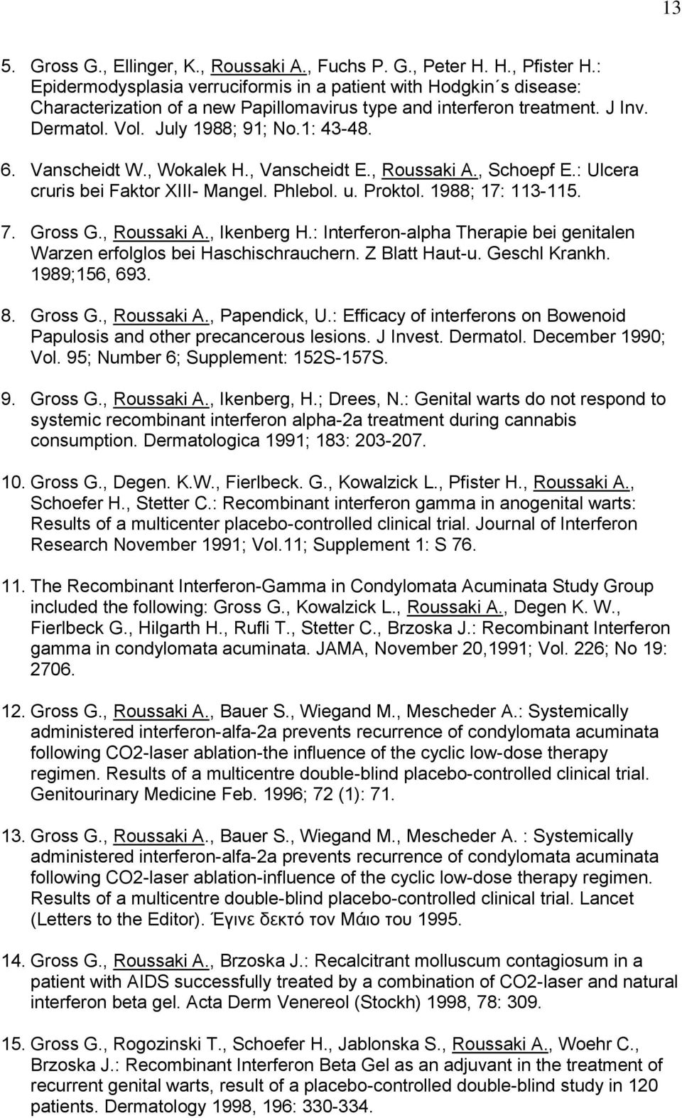 Vanscheidt W., Wokalek H., Vanscheidt E., Roussaki A., Schoepf E.: Ulcera cruris bei Faktor XIII- Mangel. Phlebol. u. Proktol. 1988; 17: 113-115. 7. Gross G., Roussaki A., Ikenberg H.
