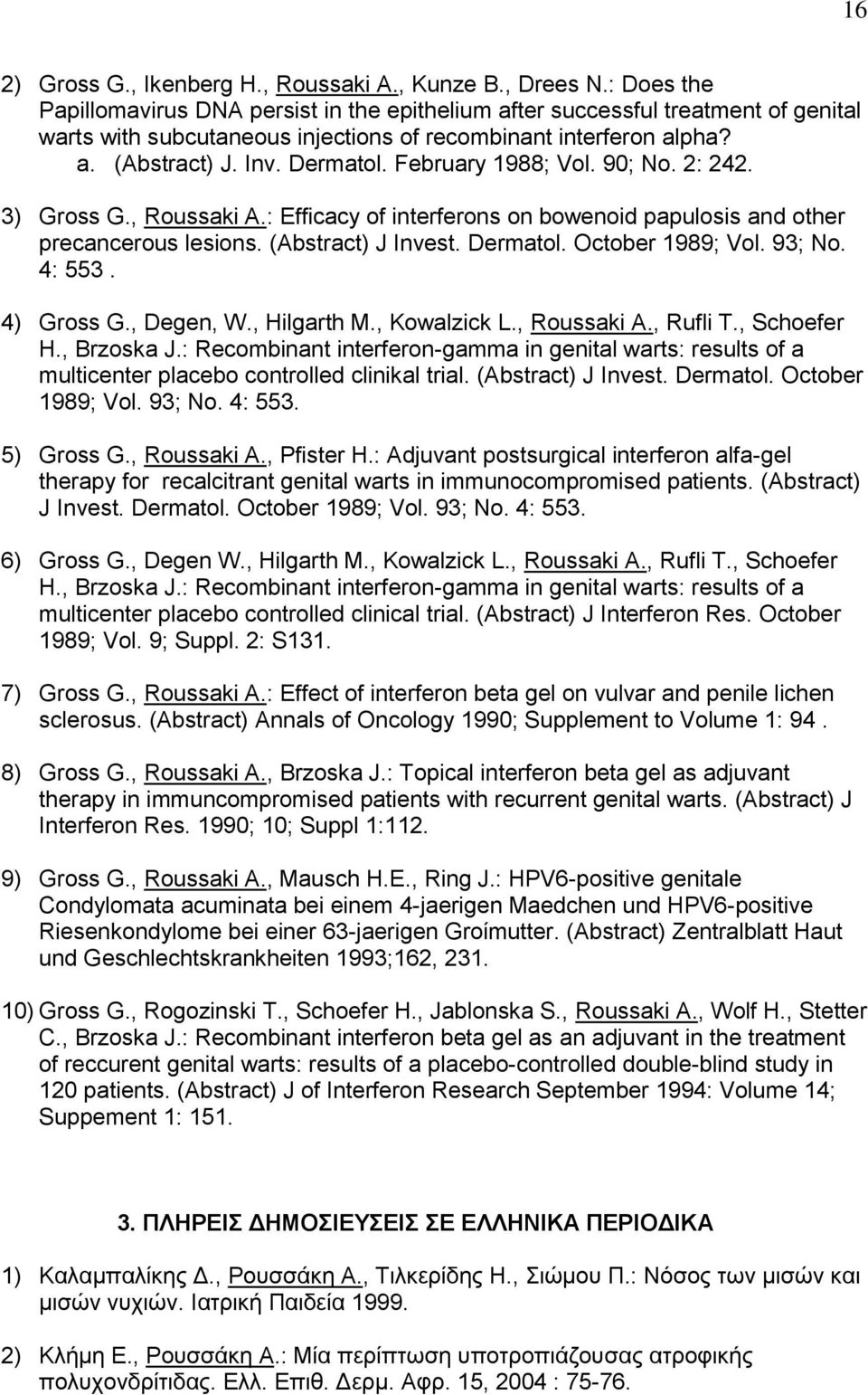 February 1988; Vol. 90; No. 2: 242. 3) Gross G., Roussaki A.: Efficacy of interferons on bowenoid papulosis and other precancerous lesions. (Abstract) J Invest. Dermatol. October 1989; Vol. 93; No.