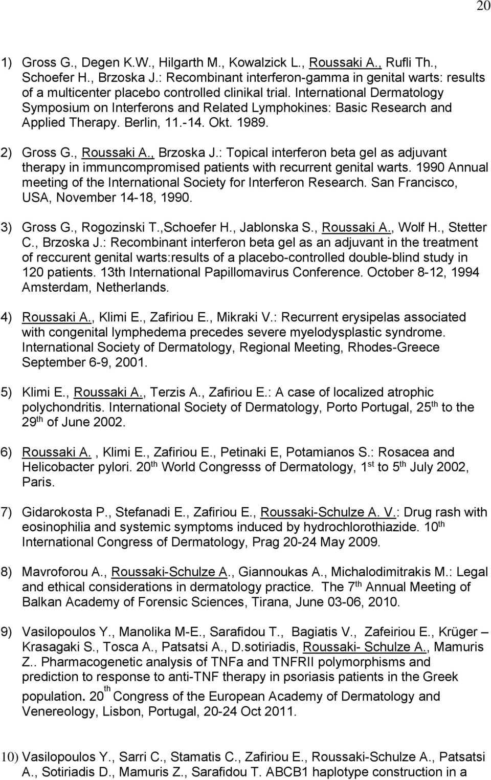 International Dermatology Symposium on Interferons and Related Lymphokines: Basic Research and Applied Therapy. Berlin, 11.-14. Okt. 1989. 2) Gross G., Roussaki A., Brzoska J.