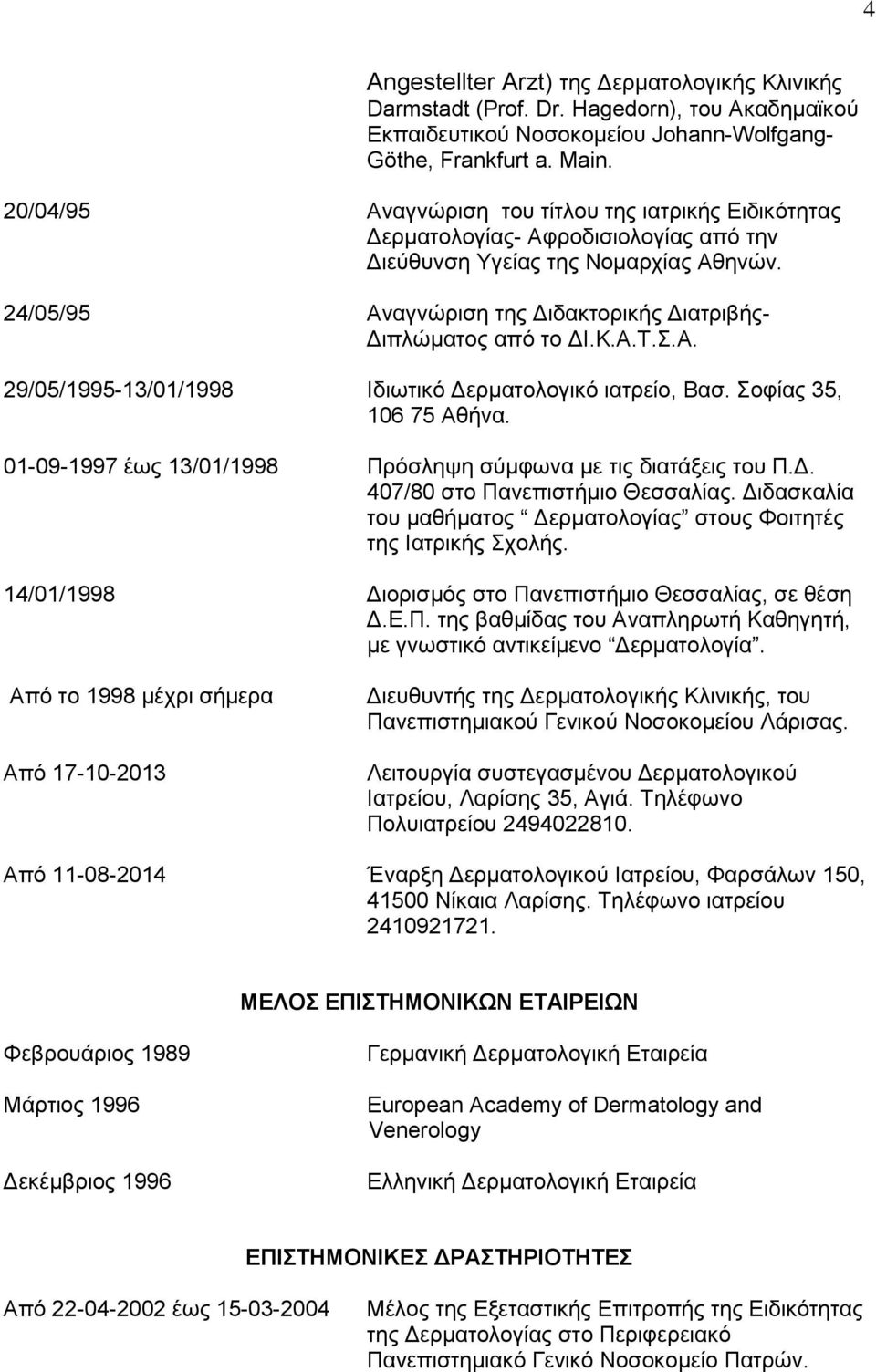 24/05/95 Αναγνώριση της Διδακτoρικής Διατριβής- Διπλώματος από το ΔΙ.Κ.Α.Τ.Σ.Α. 29/05/1995-13/01/1998 Ιδιωτικό Δερματολογικό ιατρείο, Βασ. Σοφίας 35, 106 75 Αθήνα.